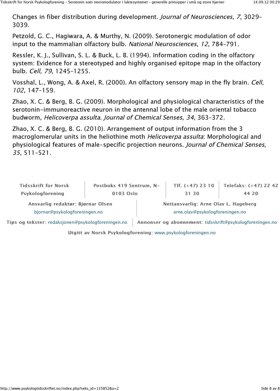 Information coding in the olfactory system: Evidence for a stereotyped and highly organised epitope map in the olfactory bulb. Cell, 79, 1245 1255. Vosshal, L., Wong, A. & Axel, R. (2000).