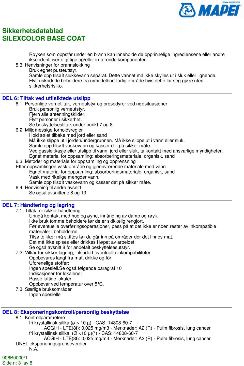 Flytt uskadede beholdere fra umiddelbart farlig område hvis dette lar seg gjøre uten sikkerhetsrisiko. DEL 6: Tiltak ved utilsiktede utslipp 6.1.