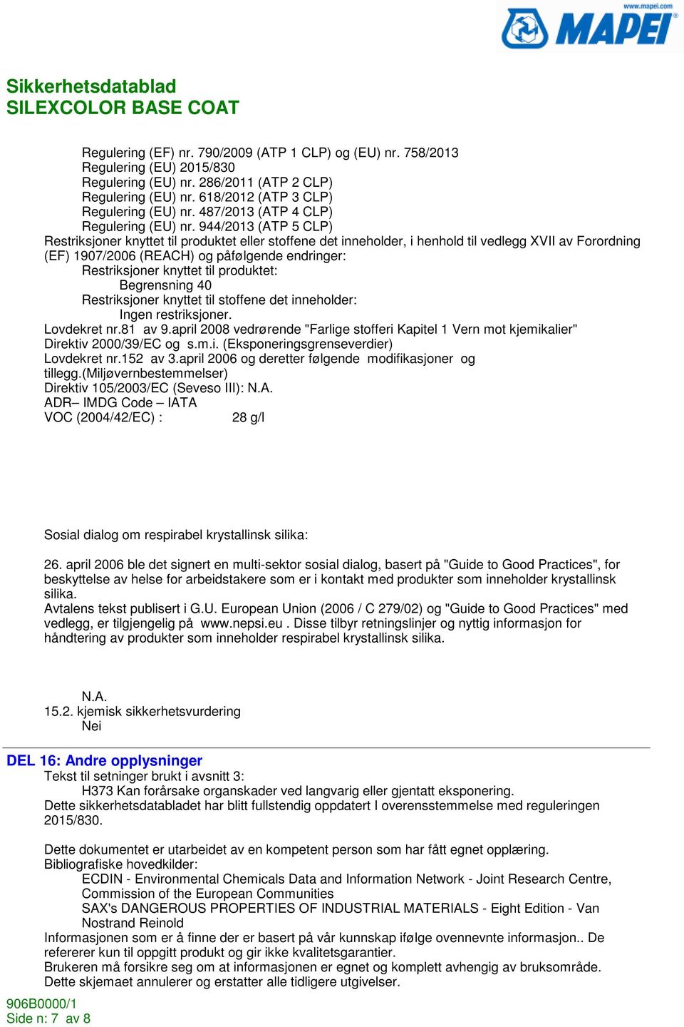 944/2013 (ATP 5 CLP) Restriksjoner knyttet til produktet eller stoffene det inneholder, i henhold til vedlegg XVII av Forordning (EF) 1907/2006 (REACH) og påfølgende endringer: Restriksjoner knyttet