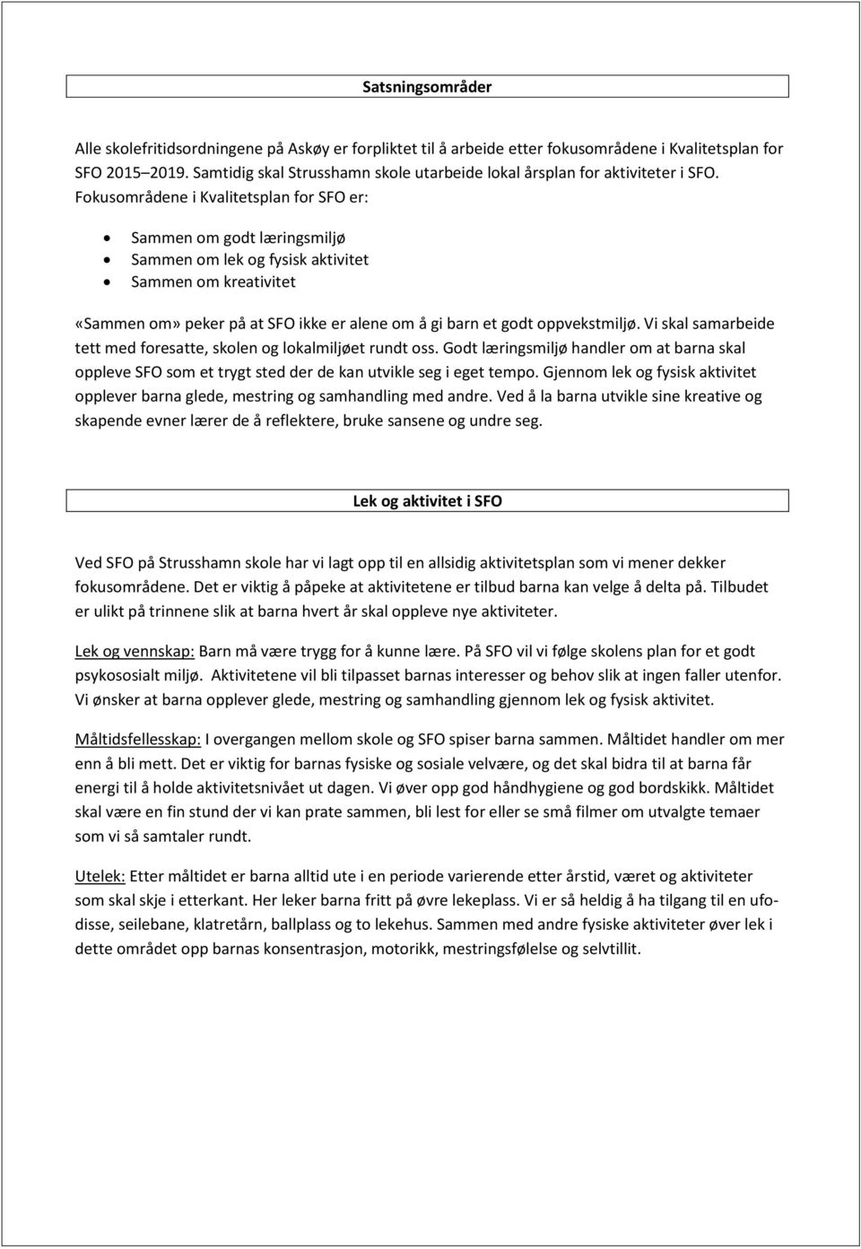 Fokusområdene i Kvalitetsplan for SFO er: Sammen om godt læringsmiljø Sammen om lek og fysisk aktivitet Sammen om kreativitet «Sammen om» peker på at SFO ikke er alene om å gi barn et godt