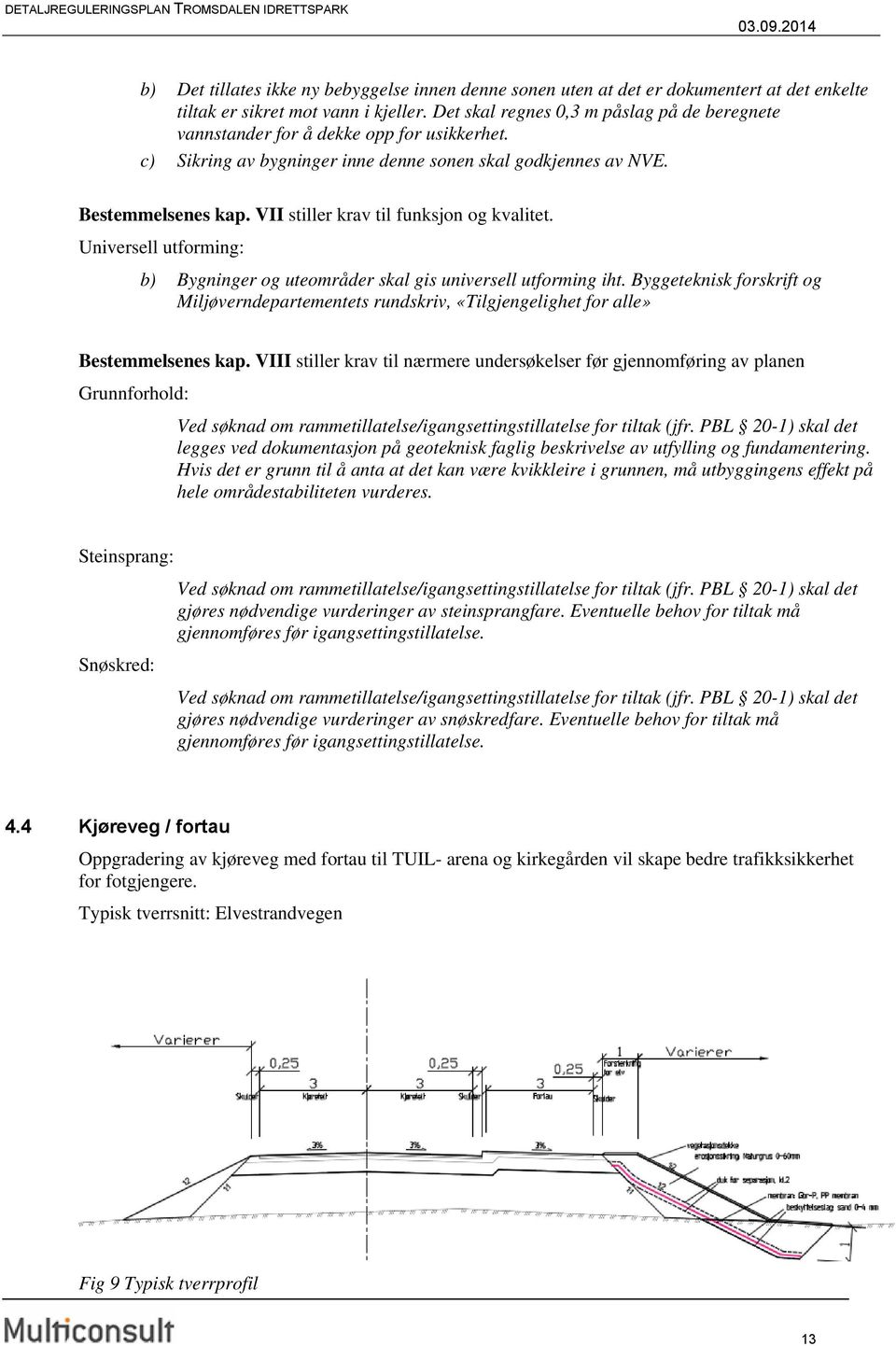 VII stiller krav til funksjon og kvalitet. Universell utforming: b) Bygninger og uteområder skal gis universell utforming iht.