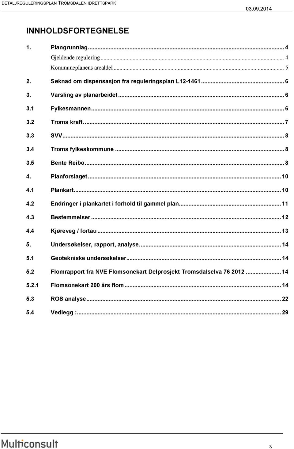 1 Plankart... 10 4.2 Endringer i plankartet i forhold til gammel plan... 11 4.3 Bestemmelser... 12 4.4 Kjøreveg / fortau... 13 5. Undersøkelser, rapport, analyse... 14 5.