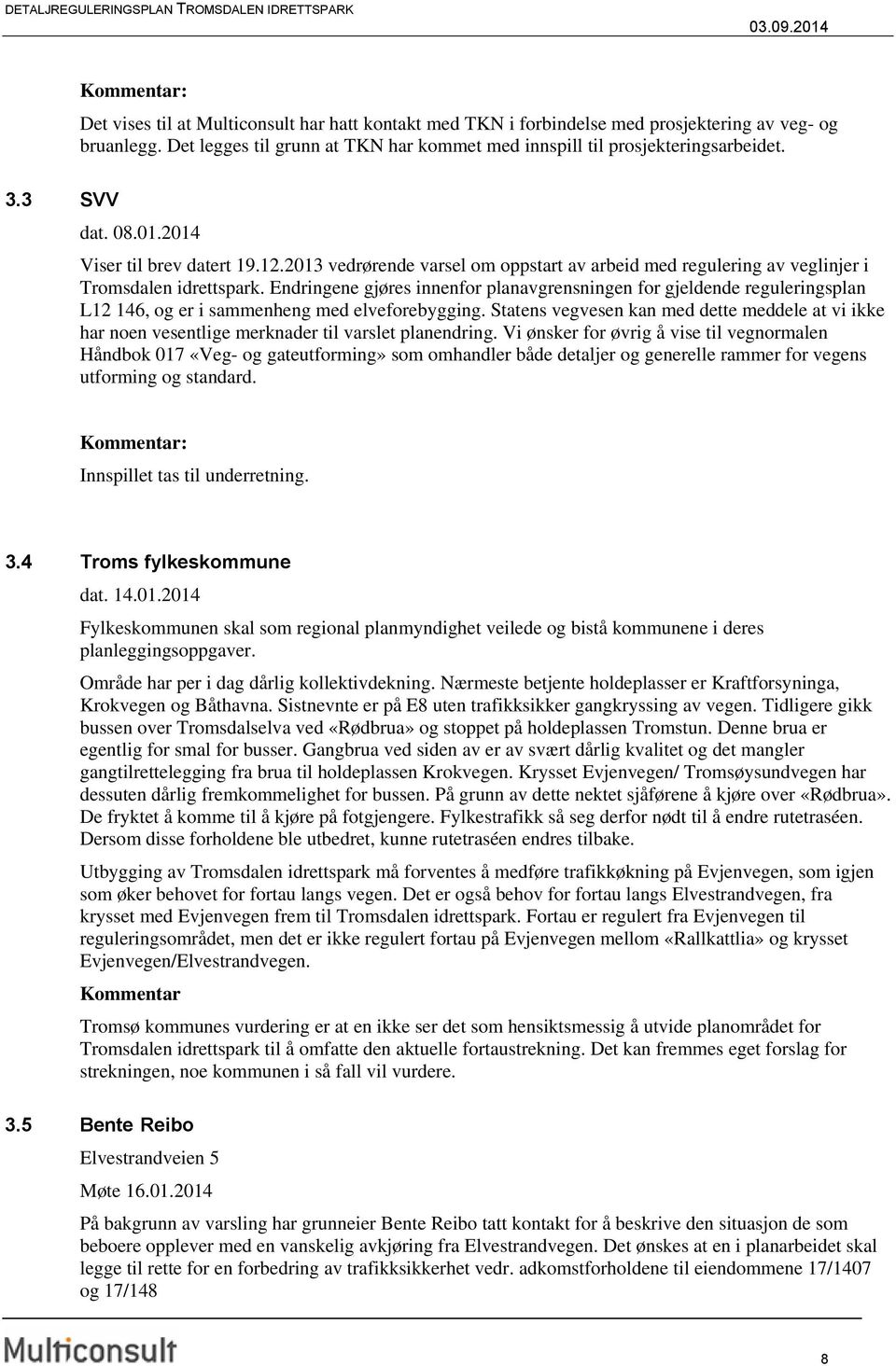 Endringene gjøres innenfor planavgrensningen for gjeldende reguleringsplan L12 146, og er i sammenheng med elveforebygging.