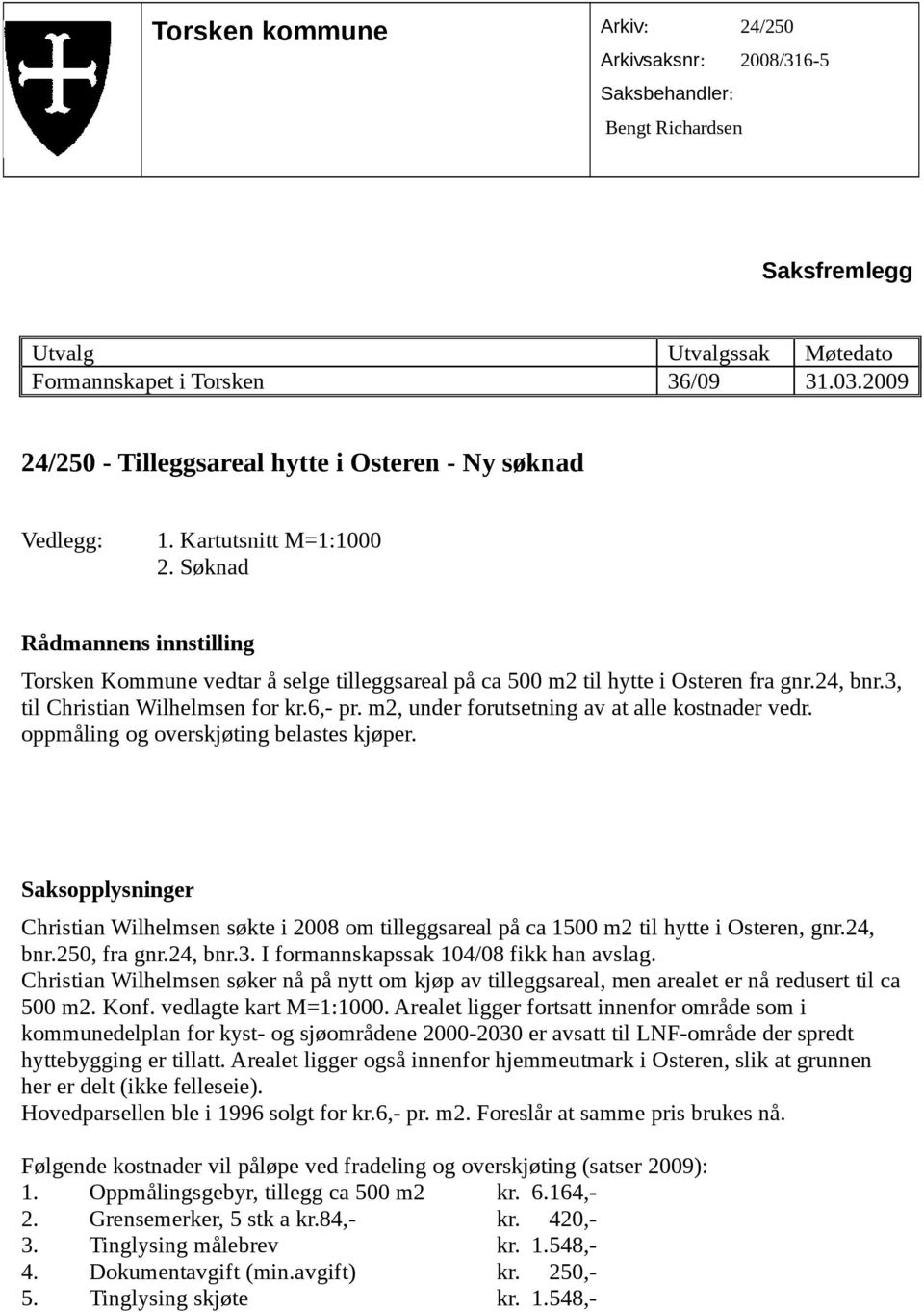 m2, under forutsetning av at alle kostnader vedr. oppmåling og overskjøting belastes kjøper. Christian Wilhelmsen søkte i 2008 om tilleggsareal på ca 1500 m2 til hytte i Osteren, gnr.24, bnr.