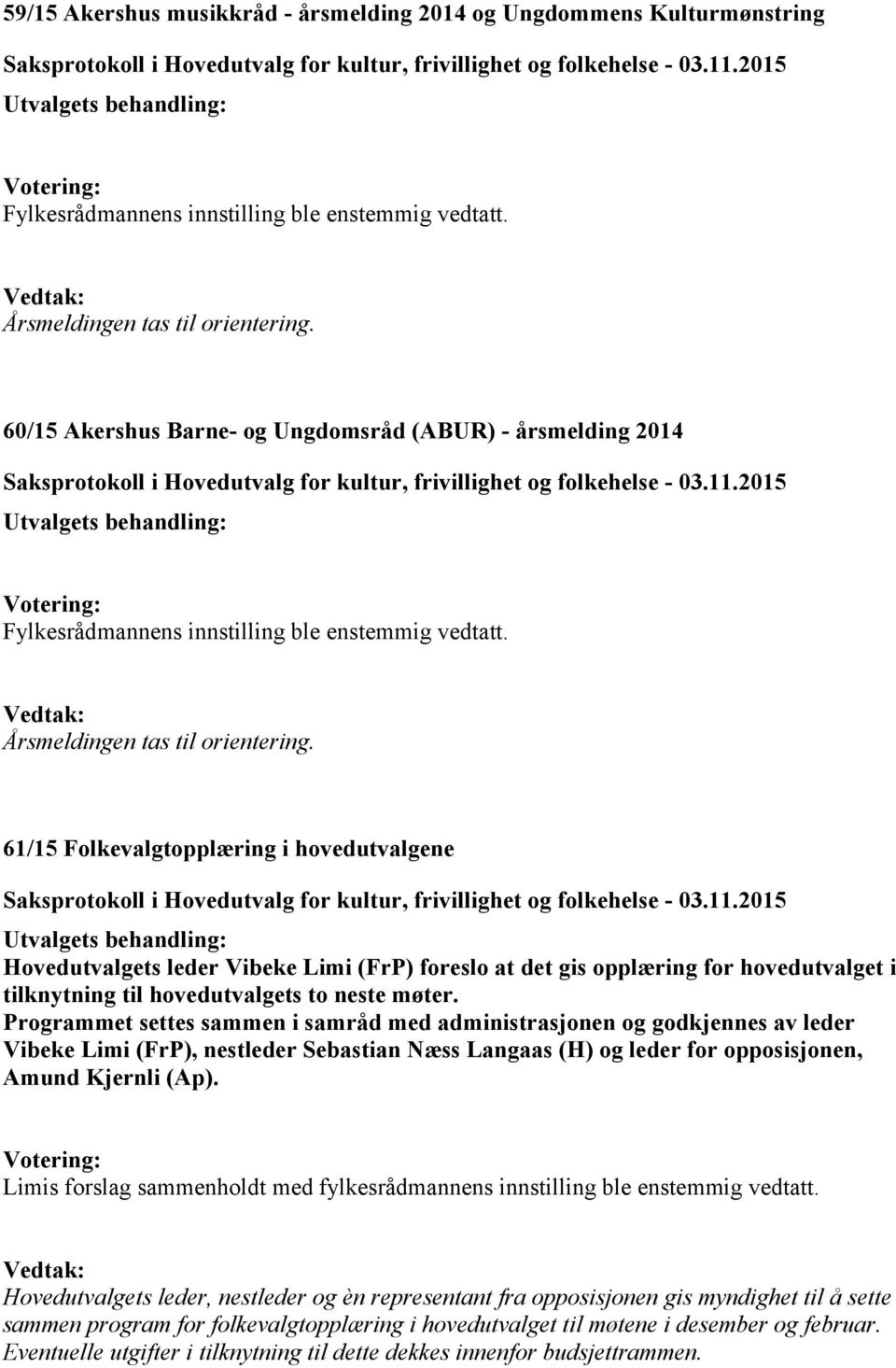 61/15 Folkevalgtopplæring i hovedutvalgene Hovedutvalgets leder Vibeke Limi (FrP) foreslo at det gis opplæring for hovedutvalget i tilknytning til hovedutvalgets to neste møter.