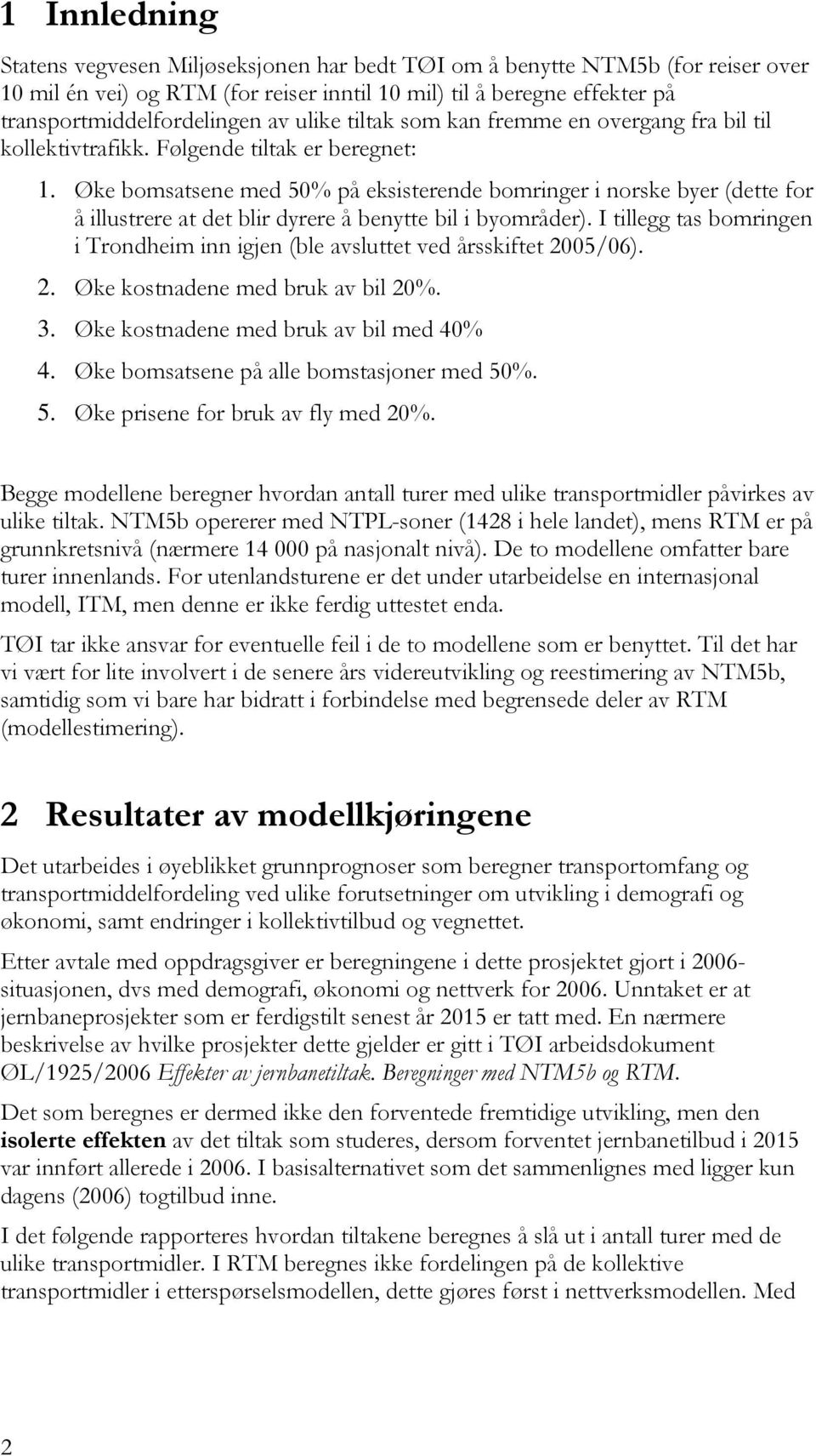 Øke bomsatsene med 50% på eksisterende bomringer i norske byer (dette for å illustrere at det blir dyrere å benytte bil i byområder).