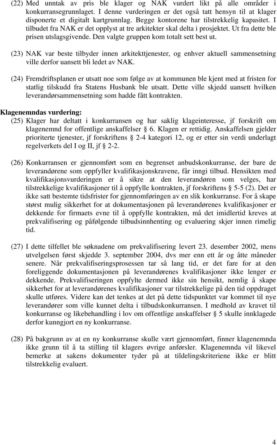 Den valgte gruppen kom totalt sett best ut. (23) NAK var beste tilbyder innen arkitekttjenester, og enhver aktuell sammensetning ville derfor uansett bli ledet av NAK.