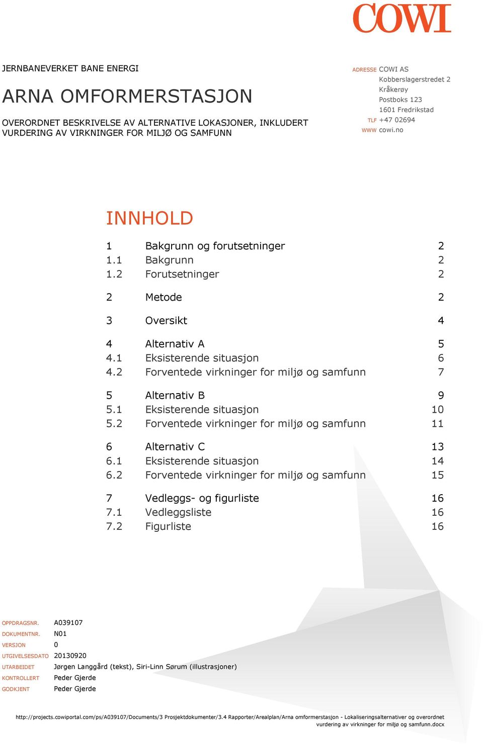 1 Eksisterende situasjon 6 4.2 Forventede virkninger for miljø og samfunn 7 5 Alternativ B 9 5.1 Eksisterende situasjon 10 5.2 Forventede virkninger for miljø og samfunn 11 6 Alternativ C 13 6.