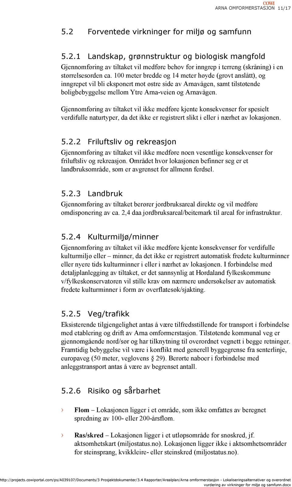 Gjennomføring av tiltaket vil ikke medføre kjente konsekvenser for spesielt verdifulle naturtyper, da det ikke er registrert slikt i eller i nærhet av lokasjonen. 5.2.