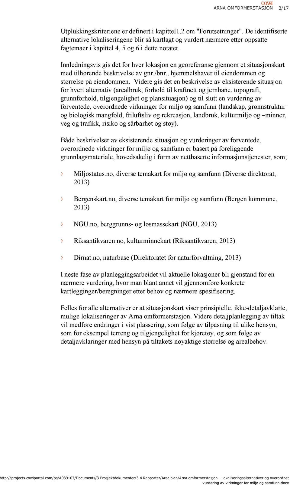 Innledningsvis gis det for hver lokasjon en georeferanse gjennom et situasjonskart med tilhørende beskrivelse av gnr./bnr., hjemmelshaver til eiendommen og størrelse på eiendommen.