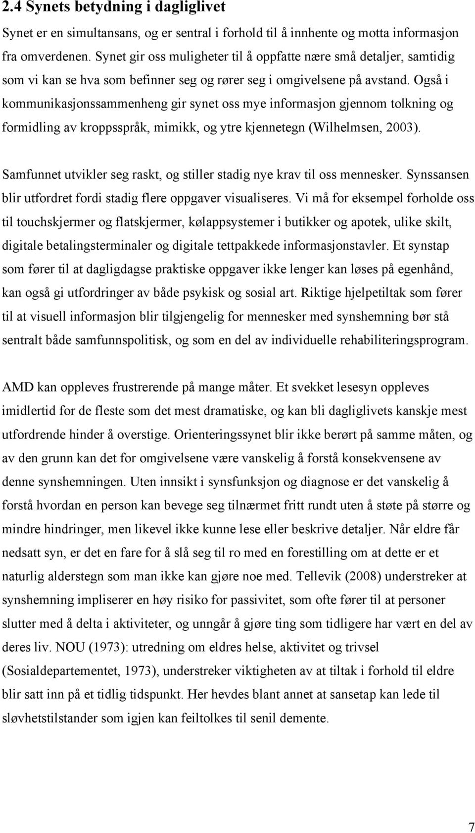 Også i kommunikasjonssammenheng gir synet oss mye informasjon gjennom tolkning og formidling av kroppsspråk, mimikk, og ytre kjennetegn (Wilhelmsen, 2003).