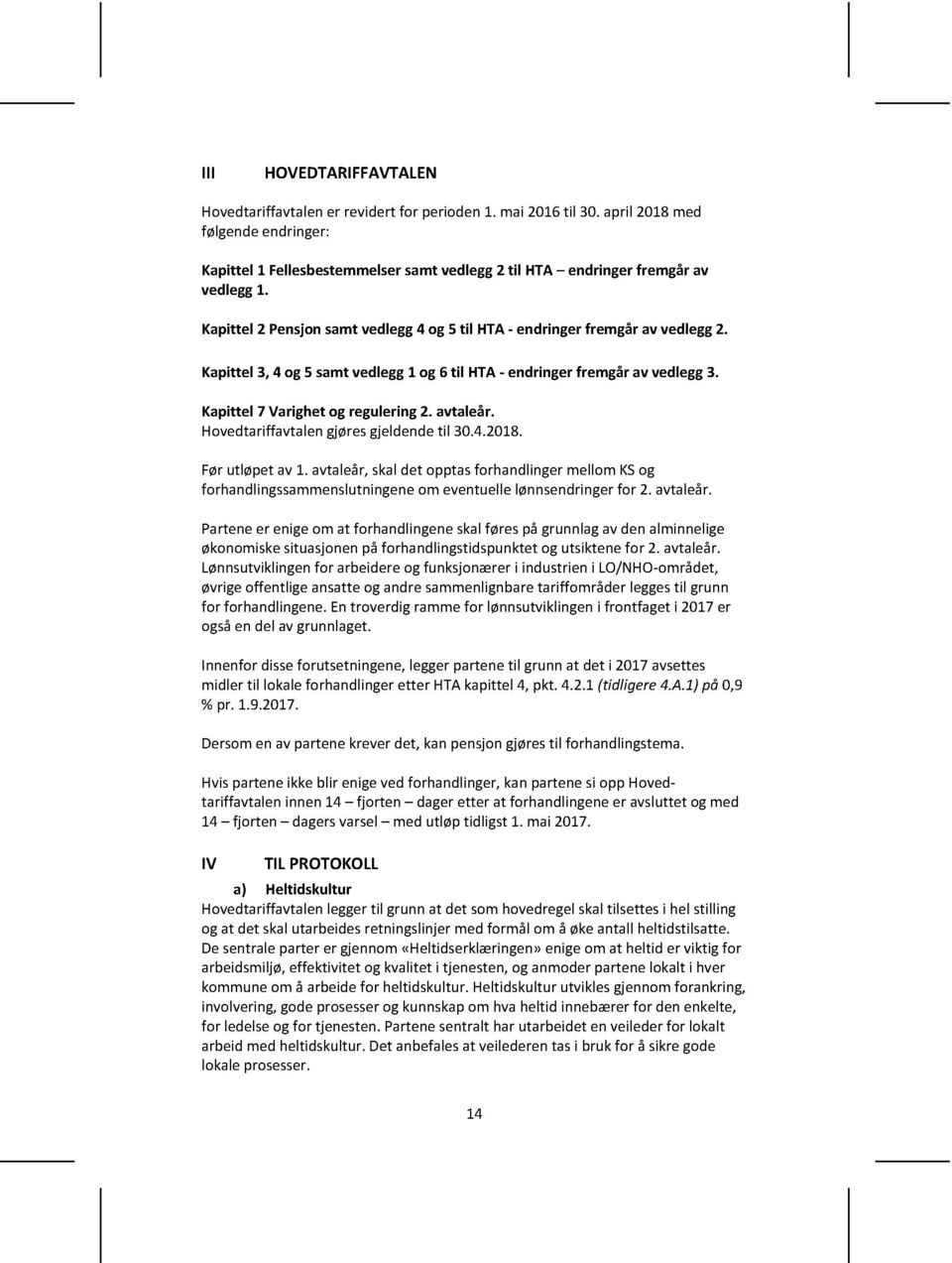 Kapittel 3, 4 og 5 samt vedlegg 1 og 6 til HTA - endringer fremgår av vedlegg 3. Kapittel 7 Varighet og regulering 2. avtaleår. Hovedtariffavtalen gjøres gjeldende til 30.4.2018. Før utløpet av 1.