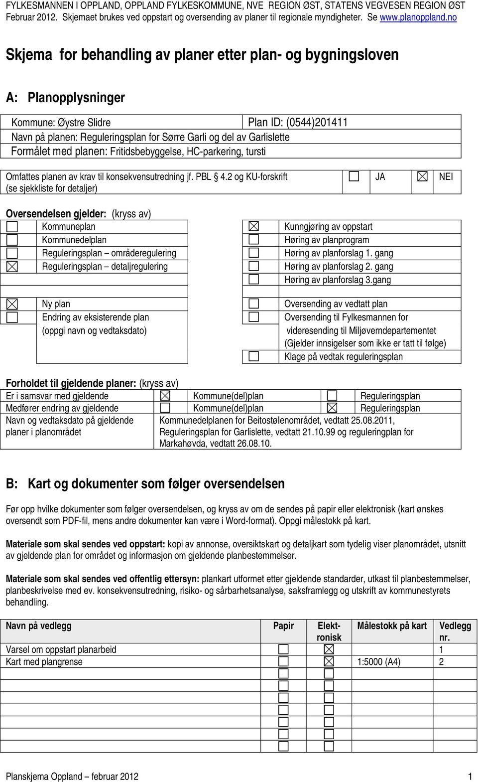 Navn på planen: Reguleringsplan for Sørre Garli og del av Garlislette Formålet med planen: Fritidsbebyggelse, HC-parkering, tursti Omfattes planen av krav til konsekvensutredning jf. PBL 4.