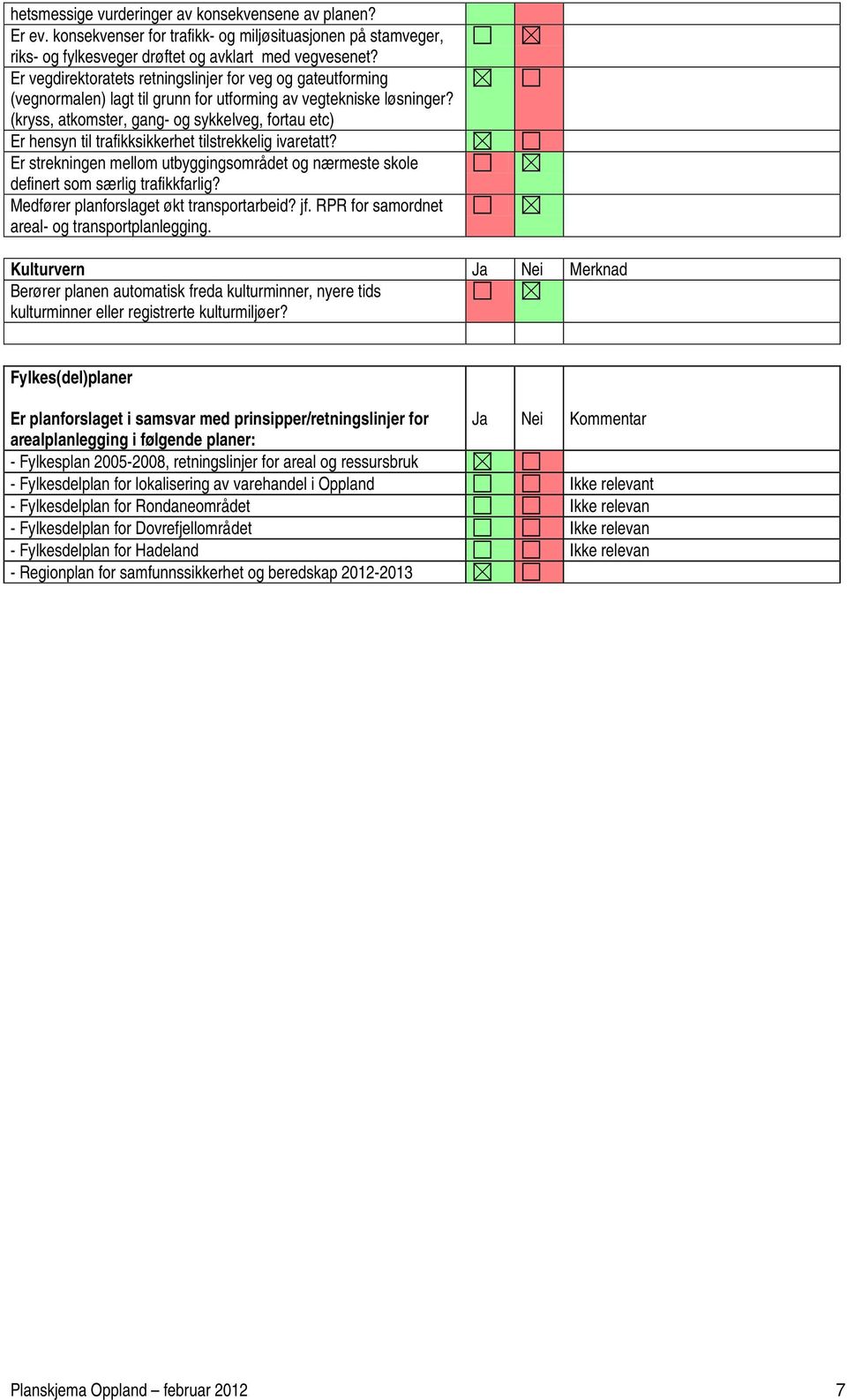 (kryss, atkomster, gang- og sykkelveg, fortau etc) Er hensyn til trafikksikkerhet tilstrekkelig ivaretatt? Er strekningen mellom utbyggingsområdet og nærmeste skole definert som særlig trafikkfarlig?