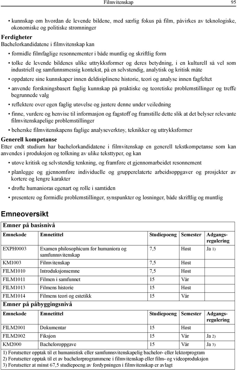 kontekst, på en selvstendig, analytisk og kritisk måte oppdatere sine kunnskaper innen deldisiplinene historie, teori og analyse innen fagfeltet anvende forskningsbasert faglig kunnskap på praktiske