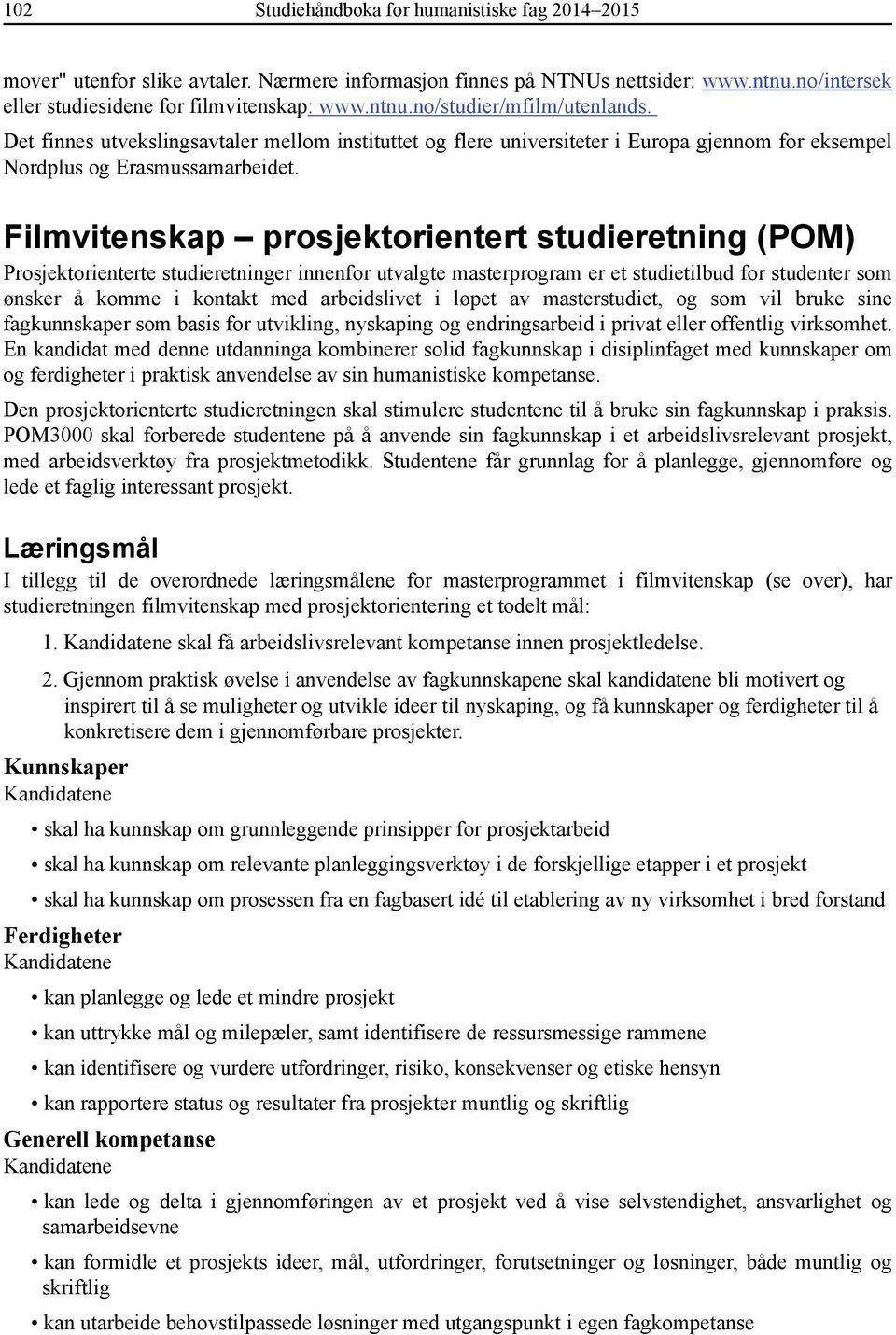 Filmvitenskap prosjektorientert studieretning (POM) Prosjektorienterte studieretninger innenfor utvalgte masterprogram er et studietilbud for studenter som ønsker å komme i kontakt med arbeidslivet i