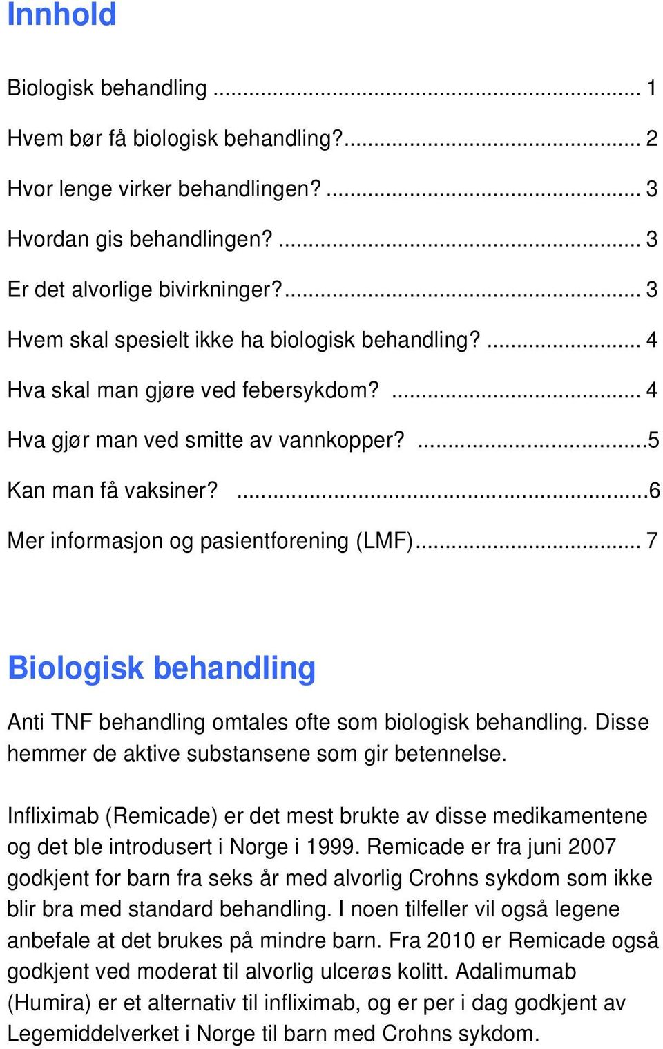 .. 7 Bilgisk behandling Anti TNF behandling mtales fte sm bilgisk behandling. Disse hemmer de aktive substansene sm gir betennelse.