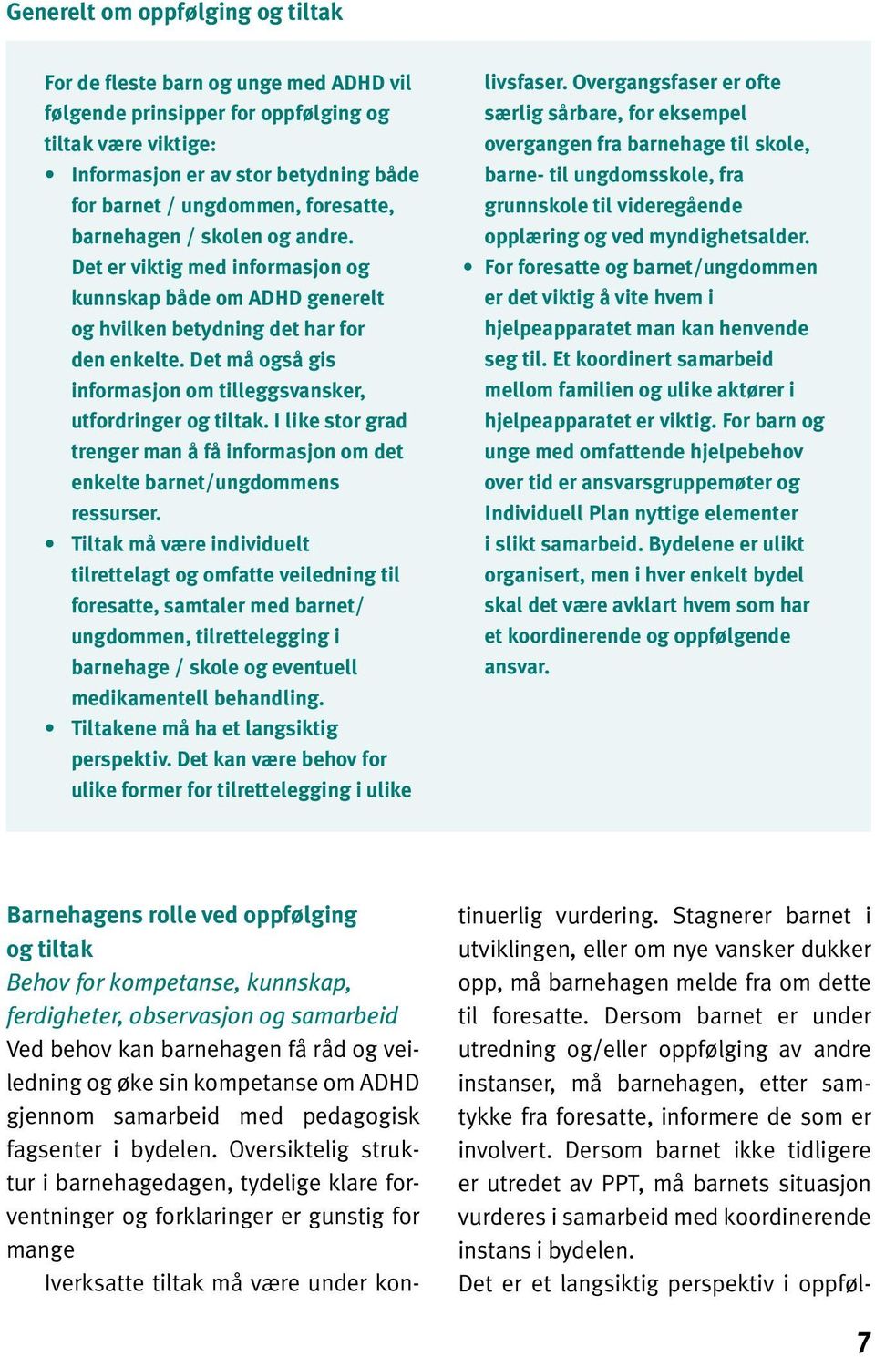 Det må også gis informasjon om tilleggsvansker, utfordringer og tiltak. I like stor grad trenger man å få informasjon om det enkelte barnet/ungdommens ressurser.