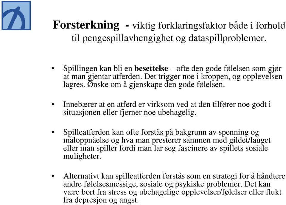 Spilleatferden kan ofte forstås på bakgrunn av spenning og måloppnåelse og hva man presterer sammen med gildet/lauget eller man spiller fordi man lar seg fascinere av spillets sosiale muligheter.