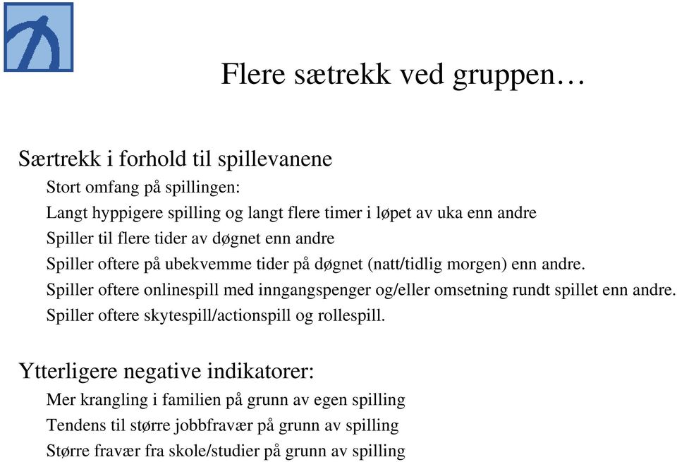 Spiller oftere onlinespill med inngangspenger og/eller omsetning rundt spillet enn andre. Spiller oftere skytespill/actionspill og rollespill.