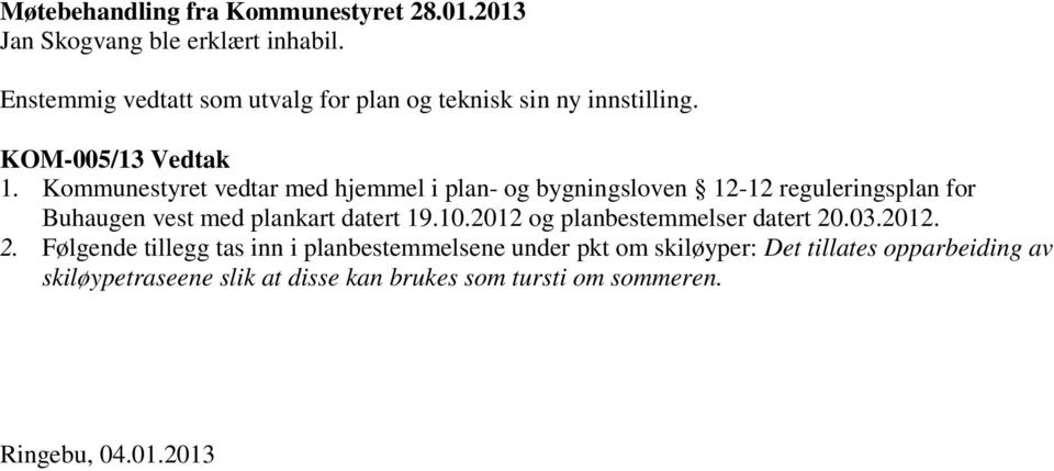 Kommunestyret vedtar med hjemmel i plan- og bygningsloven 12-12 reguleringsplan for Buhaugen vest med plankart datert 19.10.