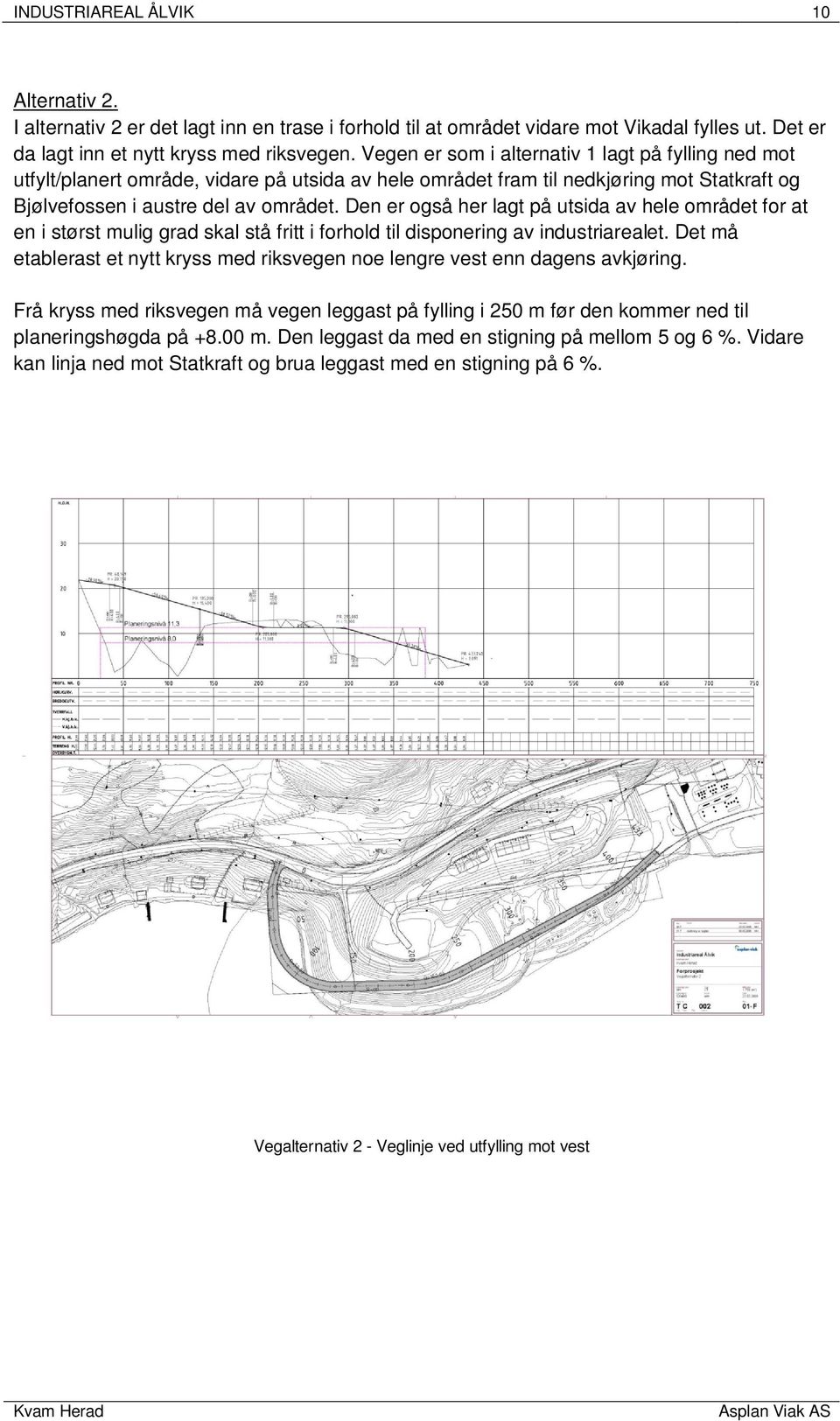 Den er også her lagt på utsida av hele området for at en i størst mulig grad skal stå fritt i forhold til disponering av industriarealet.