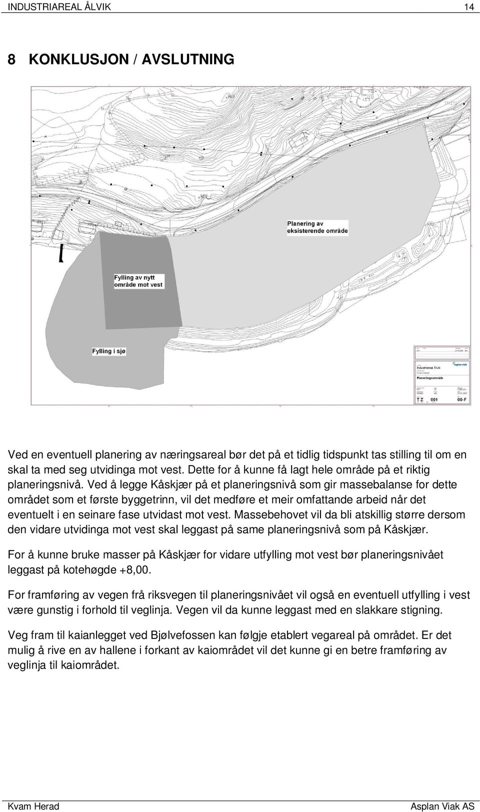 Ved å legge Kåskjær på et planeringsnivå som gir massebalanse for dette området som et første byggetrinn, vil det medføre et meir omfattande arbeid når det eventuelt i en seinare fase utvidast mot