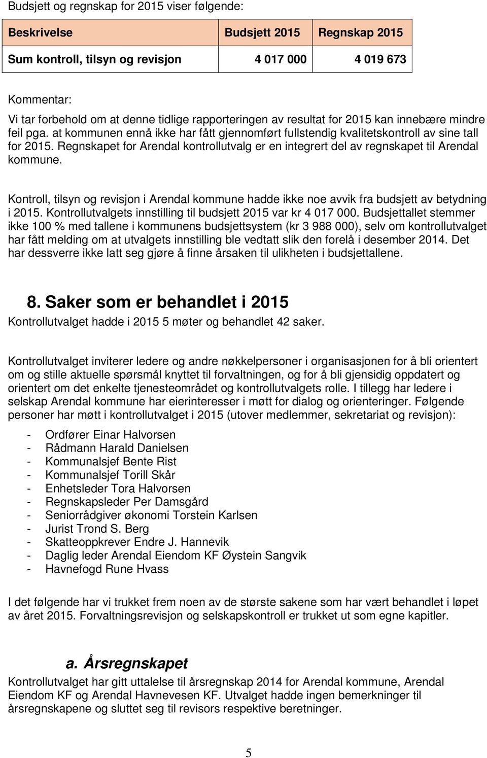 Regnskapet for Arendal kontrollutvalg er en integrert del av regnskapet til Arendal kommune. Kontroll, tilsyn og revisjon i Arendal kommune hadde ikke noe avvik fra budsjett av betydning i 2015.