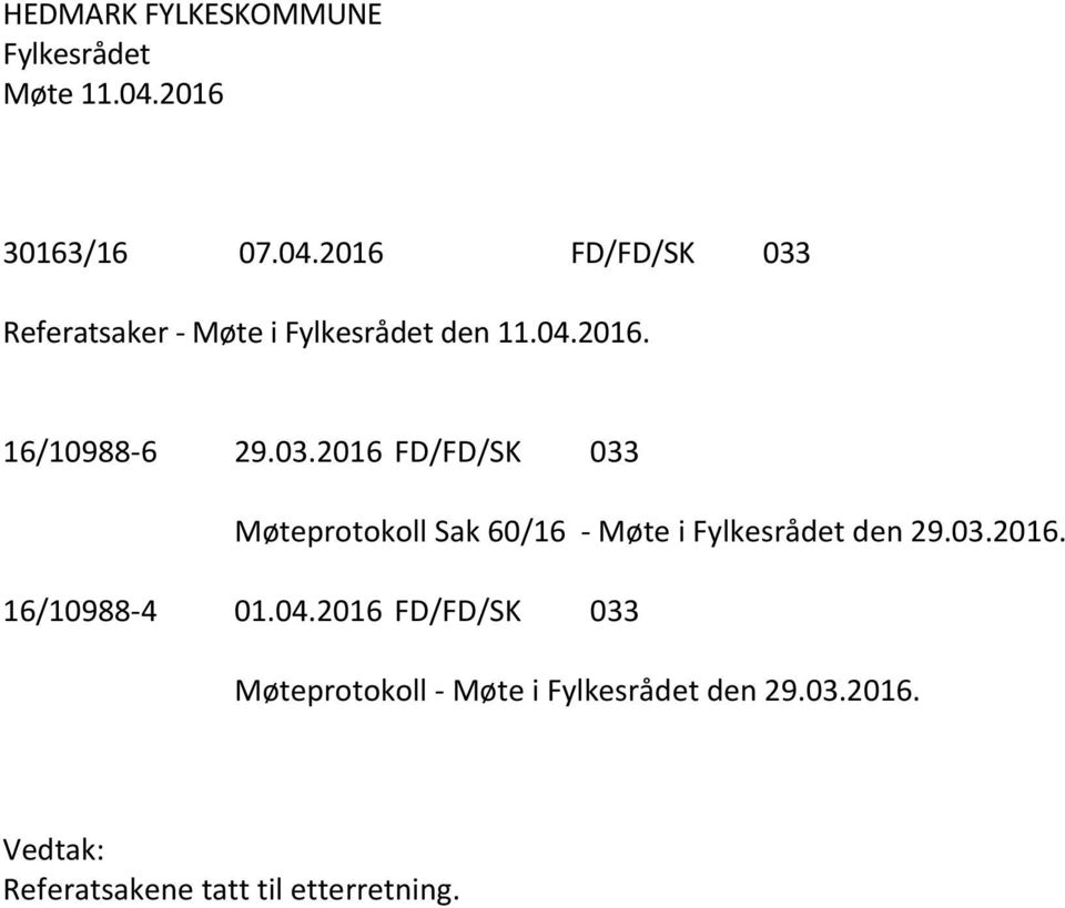 04.2016 FD/FD/SK 033 Møteprotokoll - Møte i den 29.03.2016. Vedtak: Referatsakene tatt til etterretning.