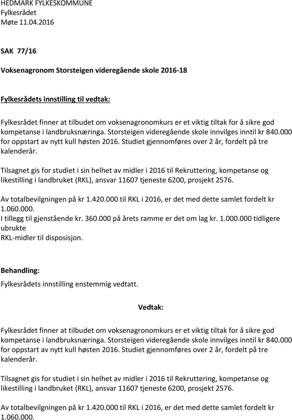 Tilsagnet gis for studiet i sin helhet av midler i 2016 til Rekruttering, kompetanse og likestilling i landbruket (RKL), ansvar 11607 tjeneste 6200, prosjekt 2576. Av totalbevilgningen på kr 1.420.