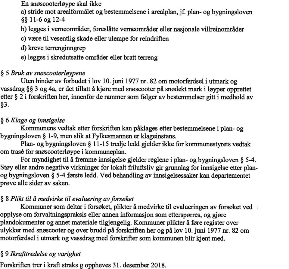 terrenginngrep e) legges i skredutsatte områder eller bratt terreng 5 Bruk av snøscooterløypene Uten hinder av forbudet i lov 10. juni 1977 nr.