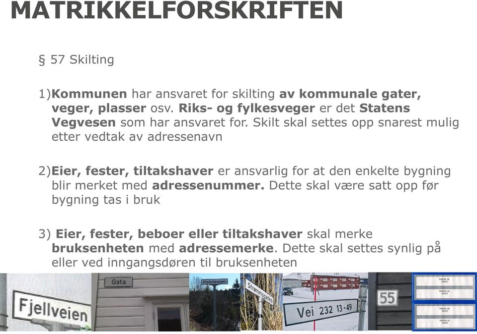 Skilt skal settes opp snarest mulig etter vedtak av adressenavn 2) Eier, fester, tiltakshaver er ansvarlig for at den enkelte bygning