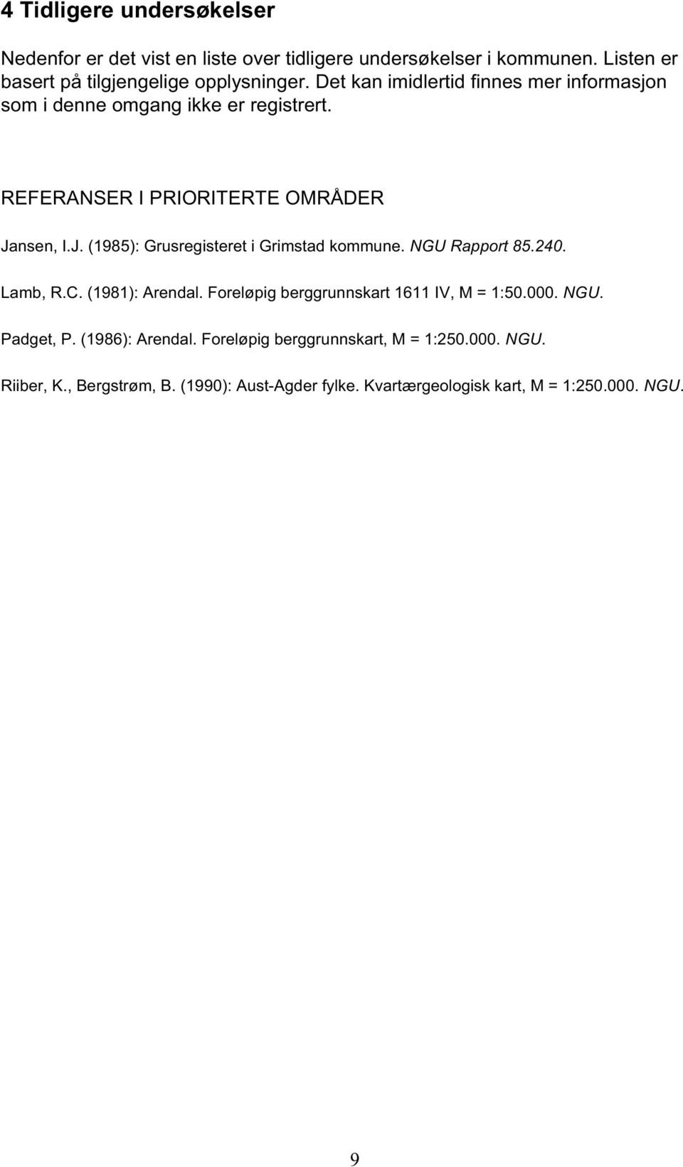 nsen, I.J. (1985): Grusregisteret i Grimstad kommune. NGU Rapport 85.240. Lamb, R.C. (1981): Arendal. Foreløpig berggrunnskart 1611 IV, M = 1:50.