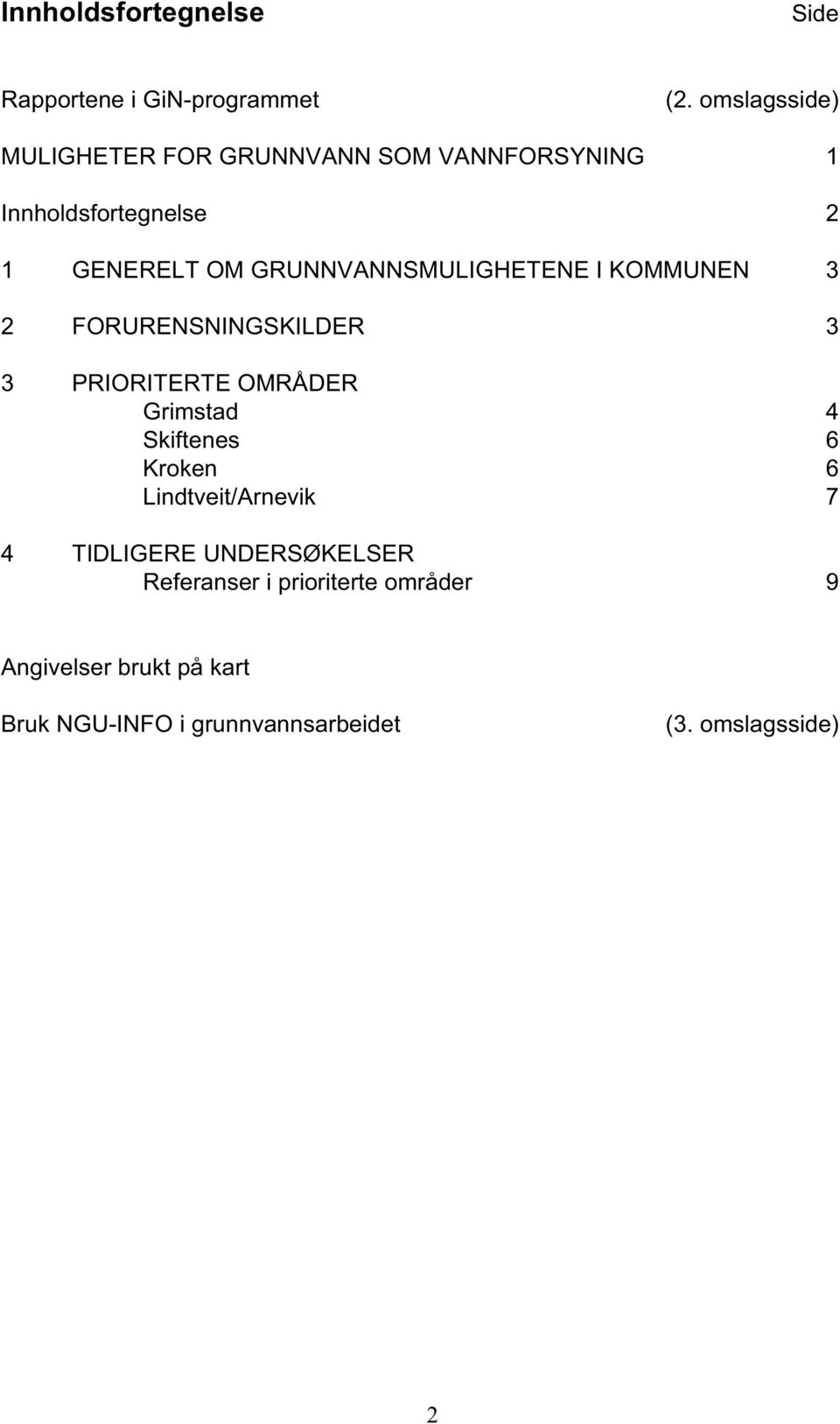 GRUNNVANNSMULIGHETENE I KOMMUNEN 3 2 FORURENSNINGSKILDER 3 3 PRIORITERTE OMRÅDER Grimstad 4 Skiftenes 6