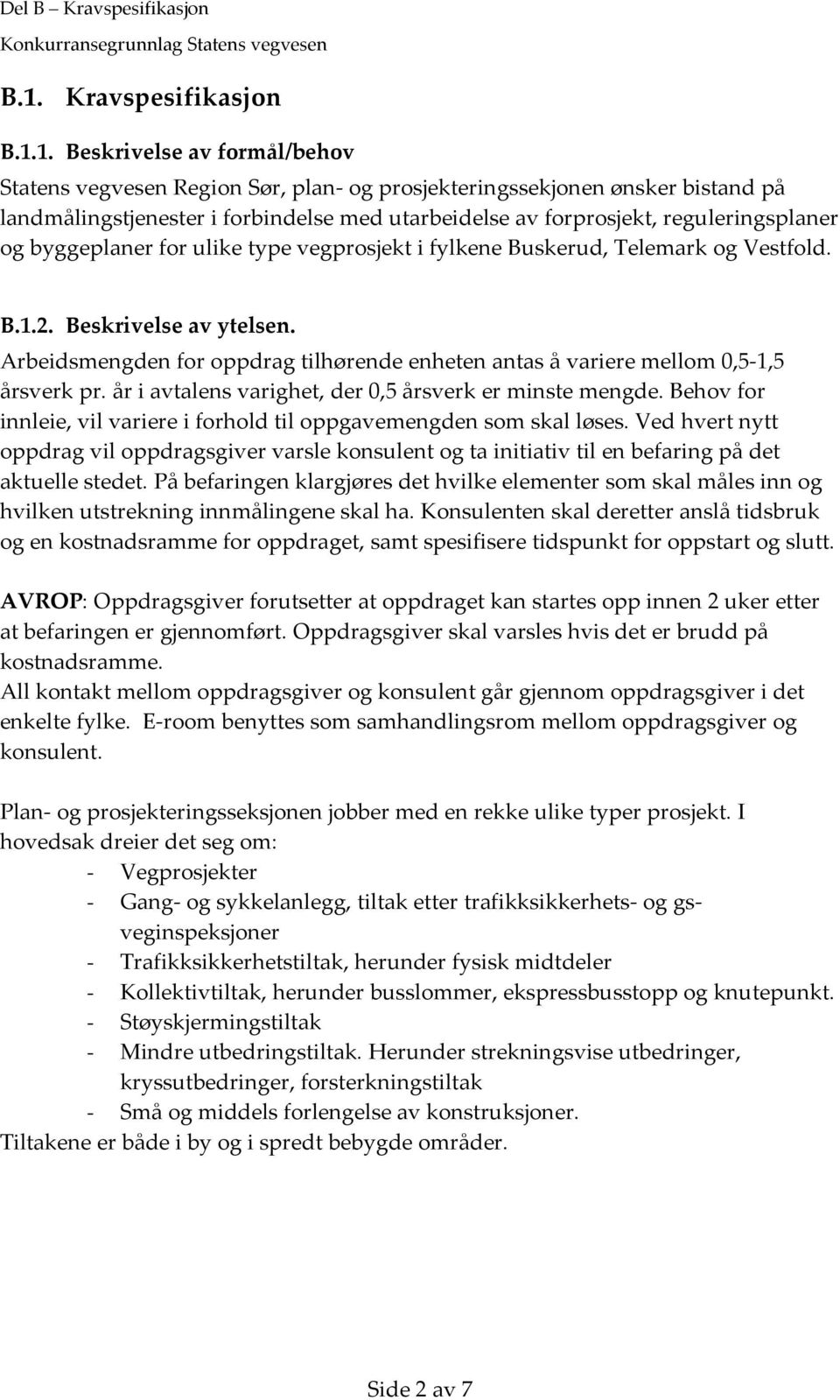 Arbeidsmengden for oppdrag tilhørende enheten antas å variere mellom 0,5 1,5 årsverk pr. år i avtalens varighet, der 0,5 årsverk er minste mengde.