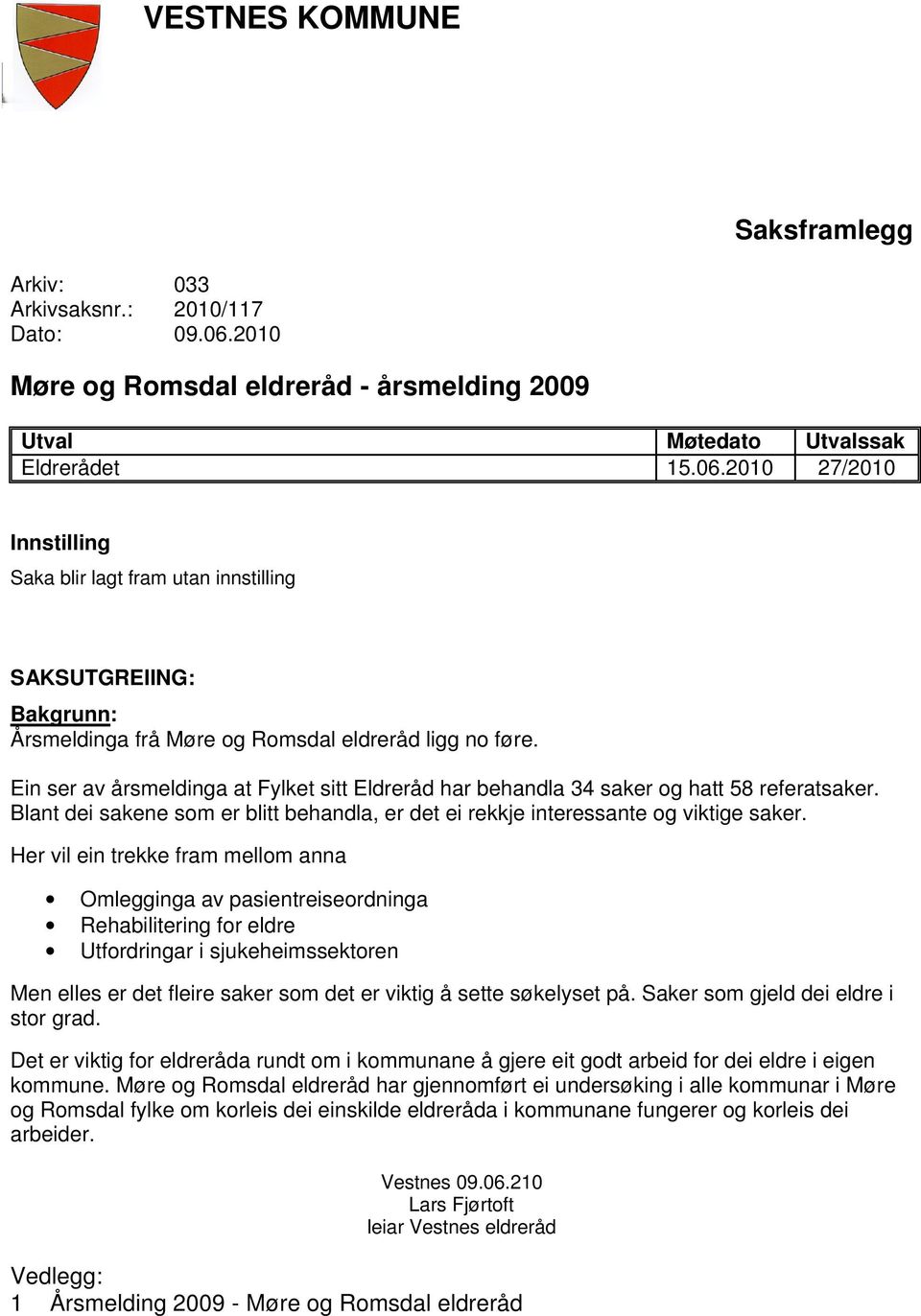 2010 27/2010 Innstilling Saka blir lagt fram utan innstilling SAKSUTGREIING: Bakgrunn: Årsmeldinga frå Møre og Romsdal eldreråd ligg no føre.