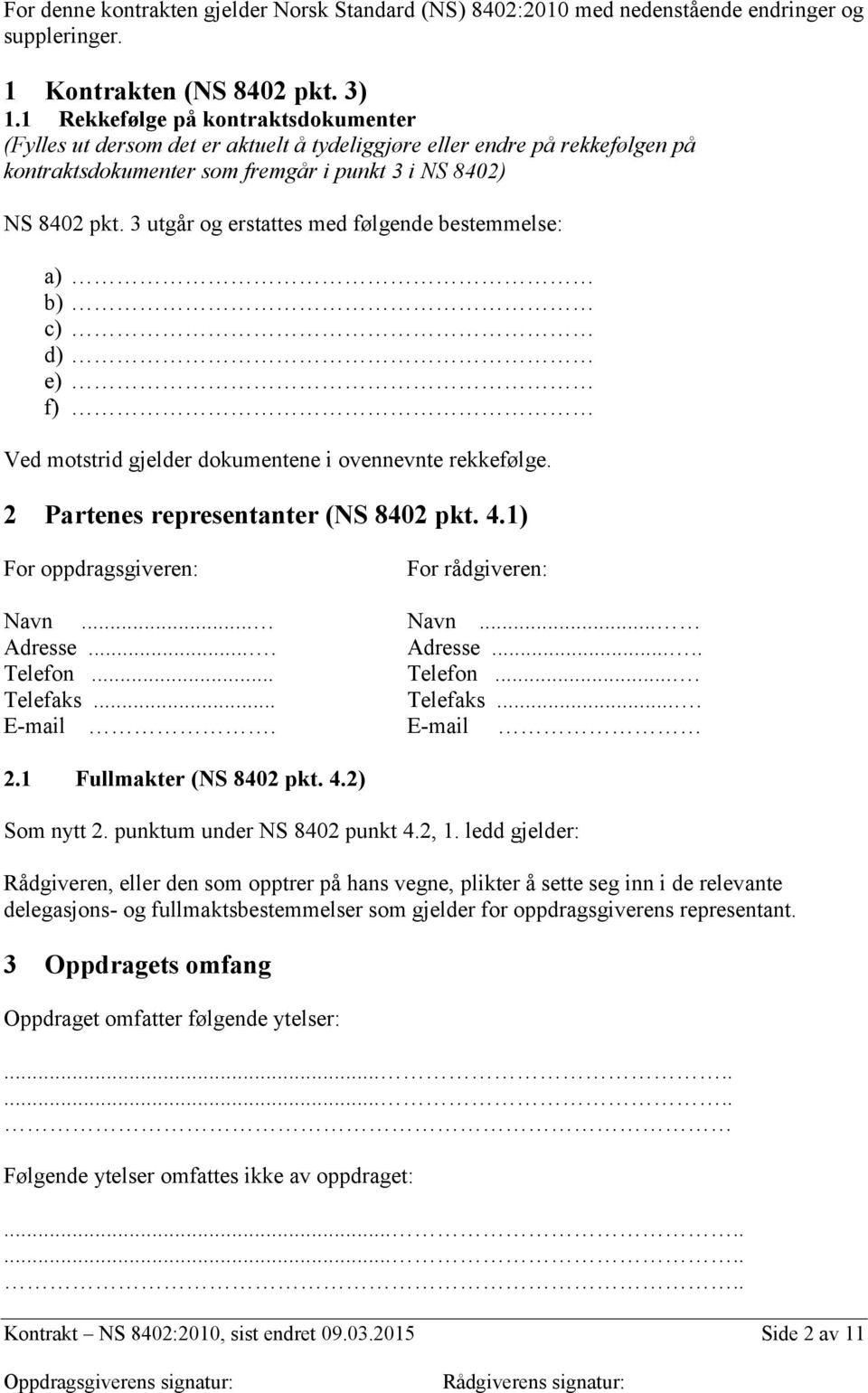 3 utgår og erstattes med følgende bestemmelse: a) b) c) d) e) f) Ved motstrid gjelder dokumentene i ovennevnte rekkefølge. 2 Partenes representanter (NS 8402 pkt. 4.