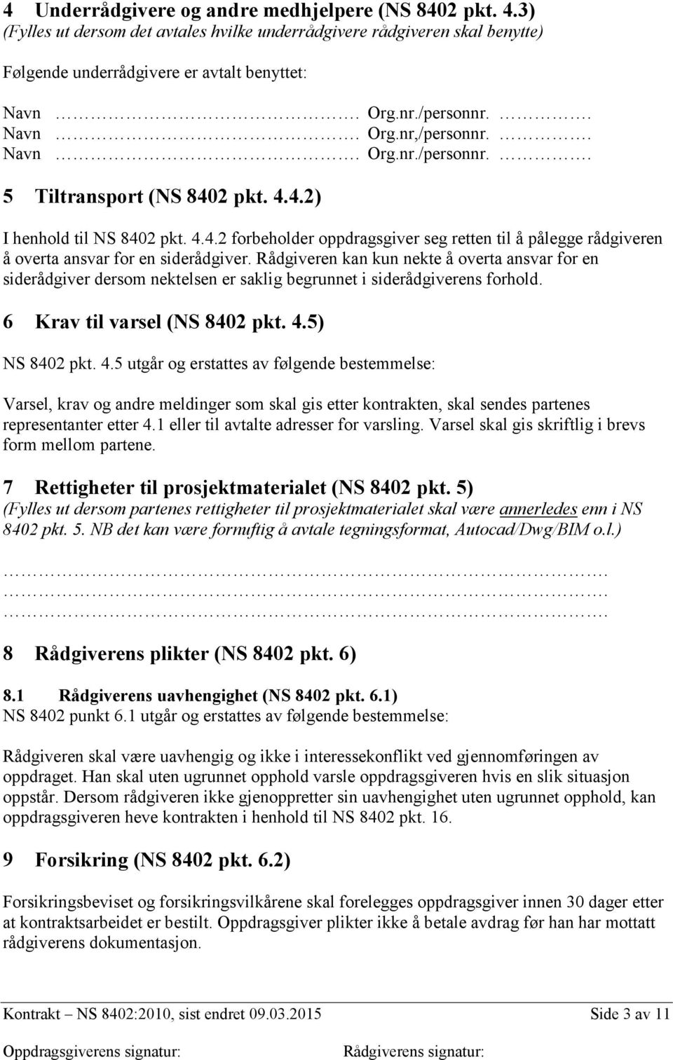 Rådgiveren kan kun nekte å overta ansvar for en siderådgiver dersom nektelsen er saklig begrunnet i siderådgiverens forhold. 6 Krav til varsel (NS 8402 pkt. 4.