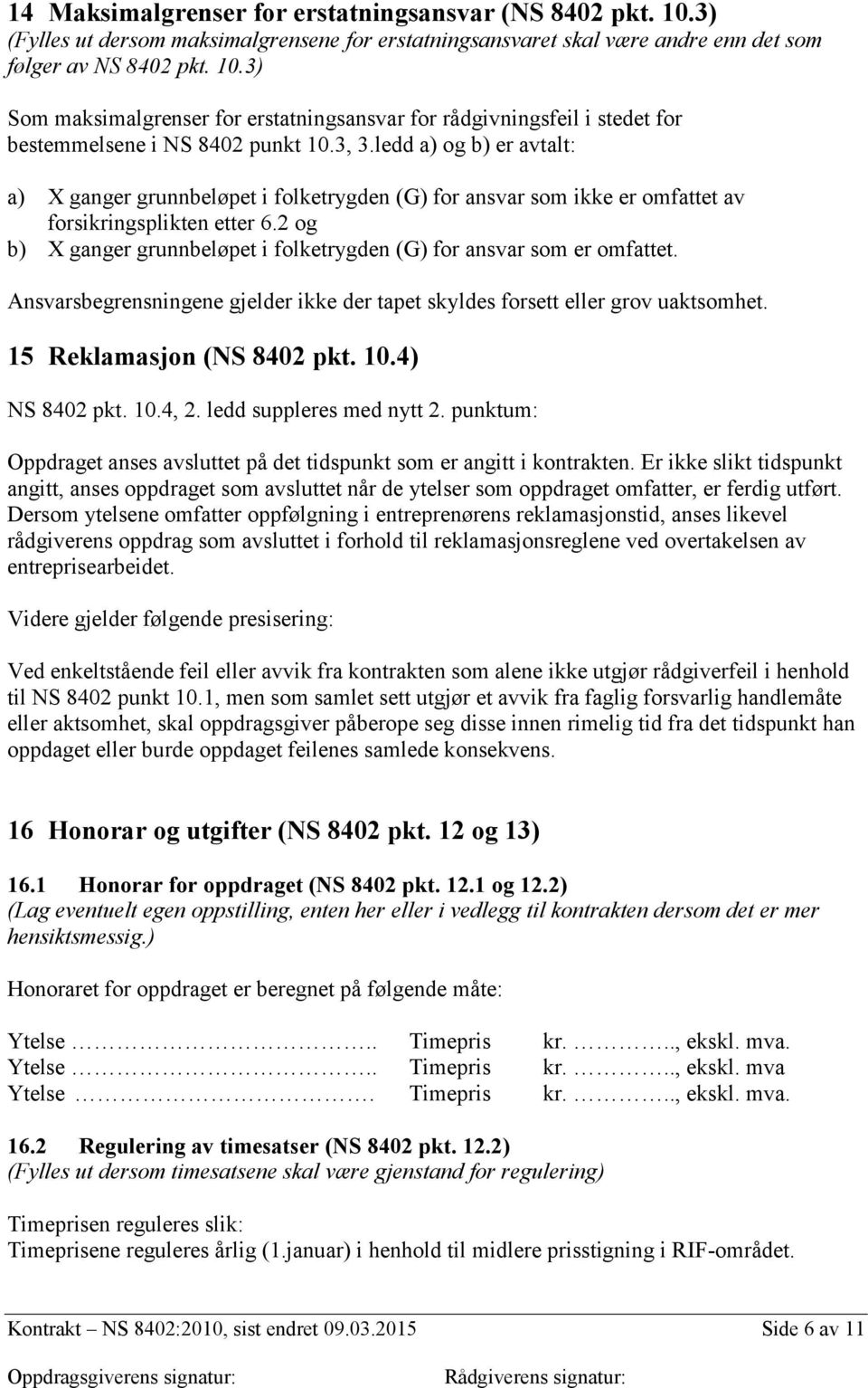 2 og b) X ganger grunnbeløpet i folketrygden (G) for ansvar som er omfattet. Ansvarsbegrensningene gjelder ikke der tapet skyldes forsett eller grov uaktsomhet. 15 Reklamasjon (NS 8402 pkt. 10.