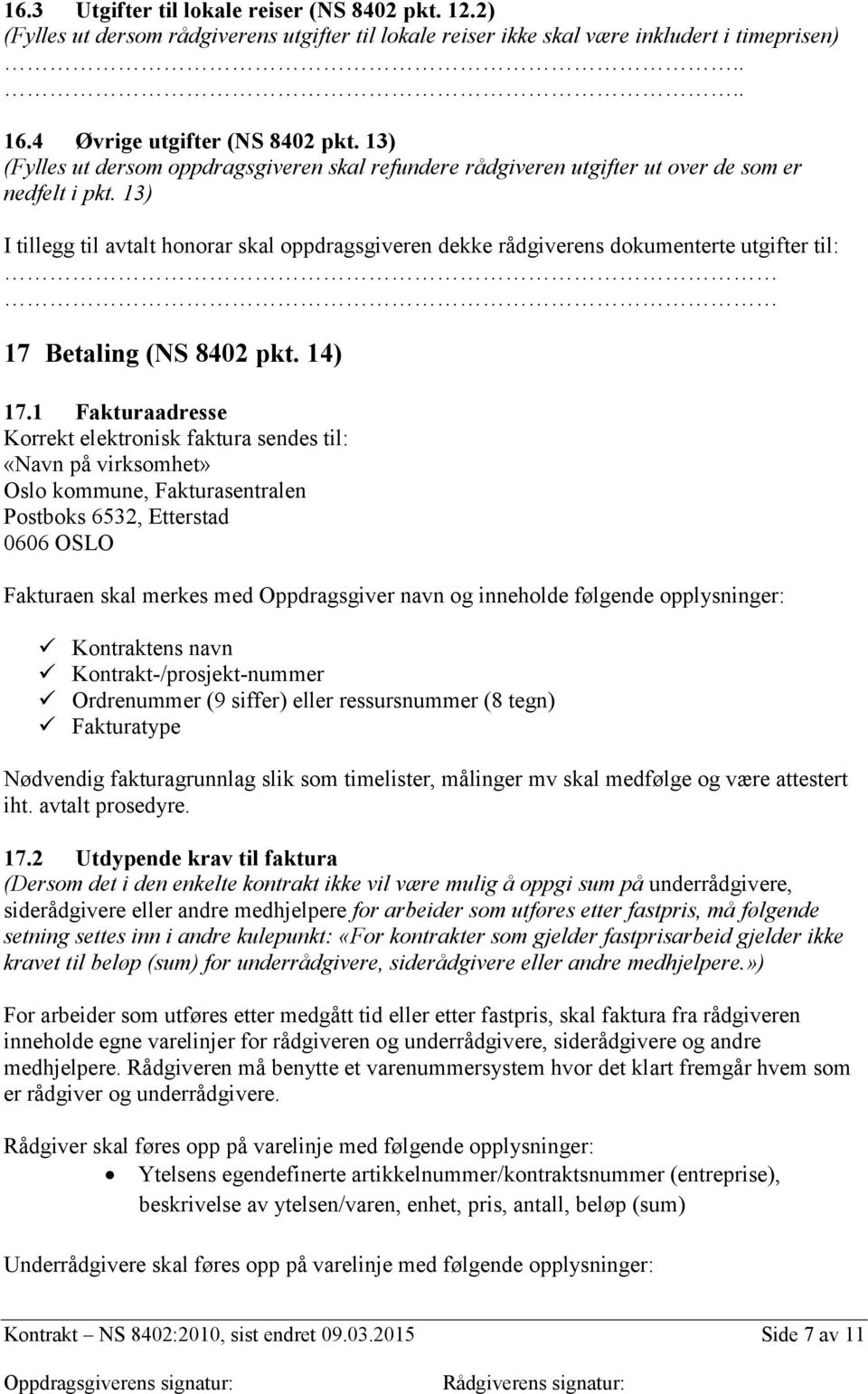 13) I tillegg til avtalt honorar skal oppdragsgiveren dekke rådgiverens dokumenterte utgifter til: 17 Betaling (NS 8402 pkt. 14) 17.