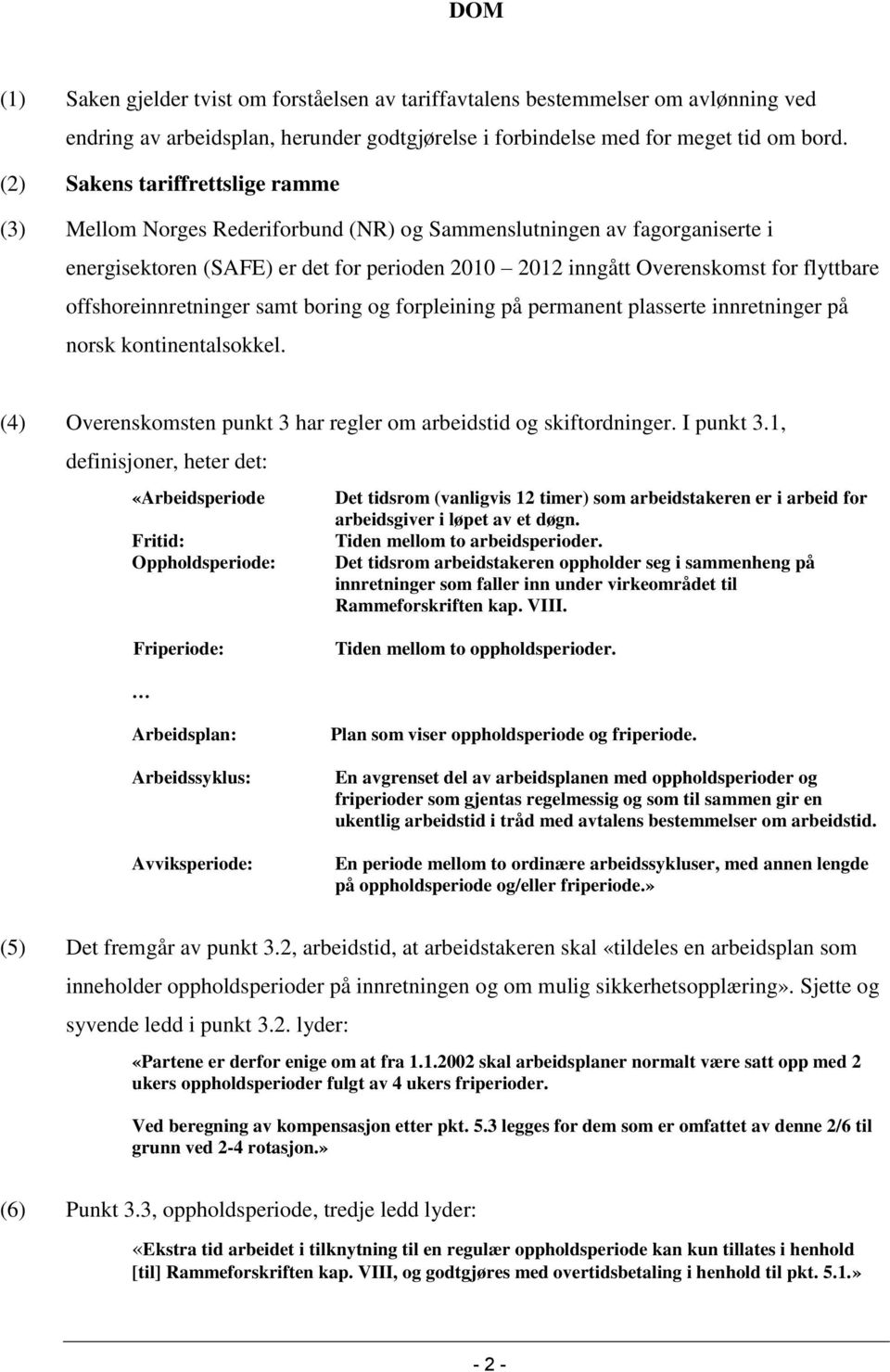 offshoreinnretninger samt boring og forpleining på permanent plasserte innretninger på norsk kontinentalsokkel. (4) Overenskomsten punkt 3 har regler om arbeidstid og skiftordninger. I punkt 3.