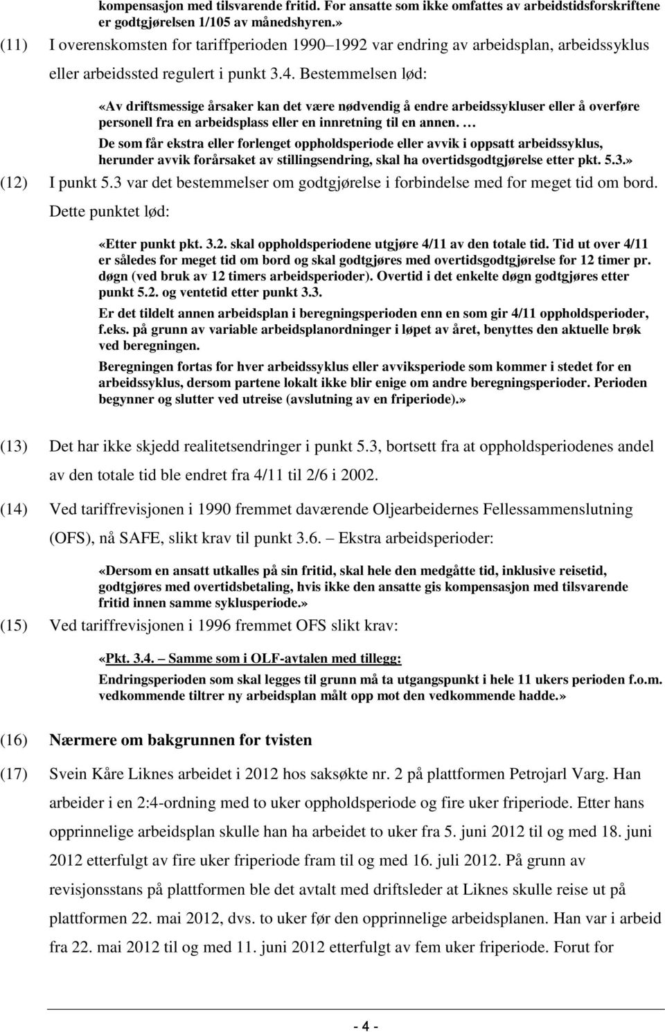 Bestemmelsen lød: «Av driftsmessige årsaker kan det være nødvendig å endre arbeidssykluser eller å overføre personell fra en arbeidsplass eller en innretning til en annen.