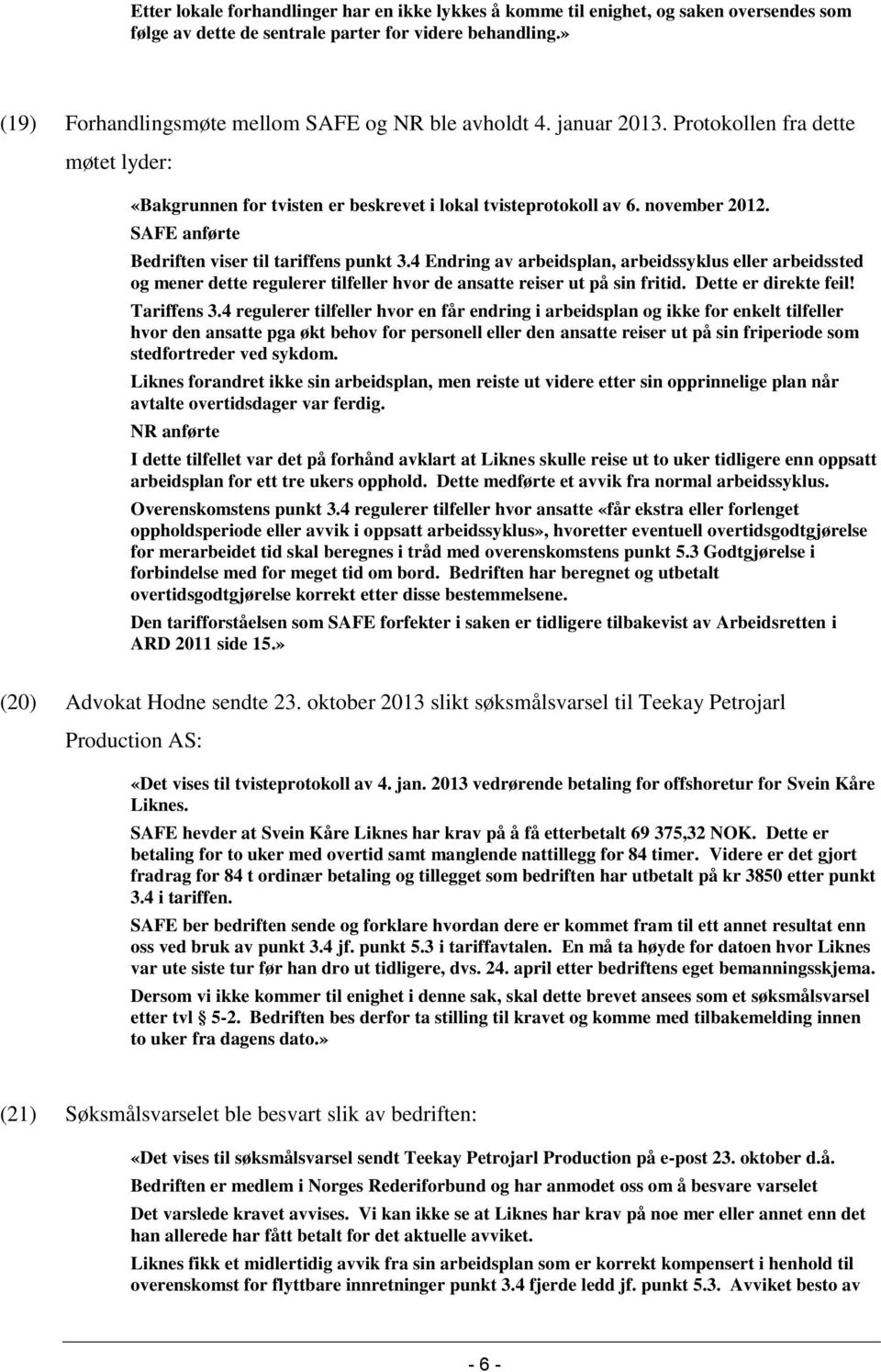 SAFE anførte Bedriften viser til tariffens punkt 3.4 Endring av arbeidsplan, arbeidssyklus eller arbeidssted og mener dette regulerer tilfeller hvor de ansatte reiser ut på sin fritid.