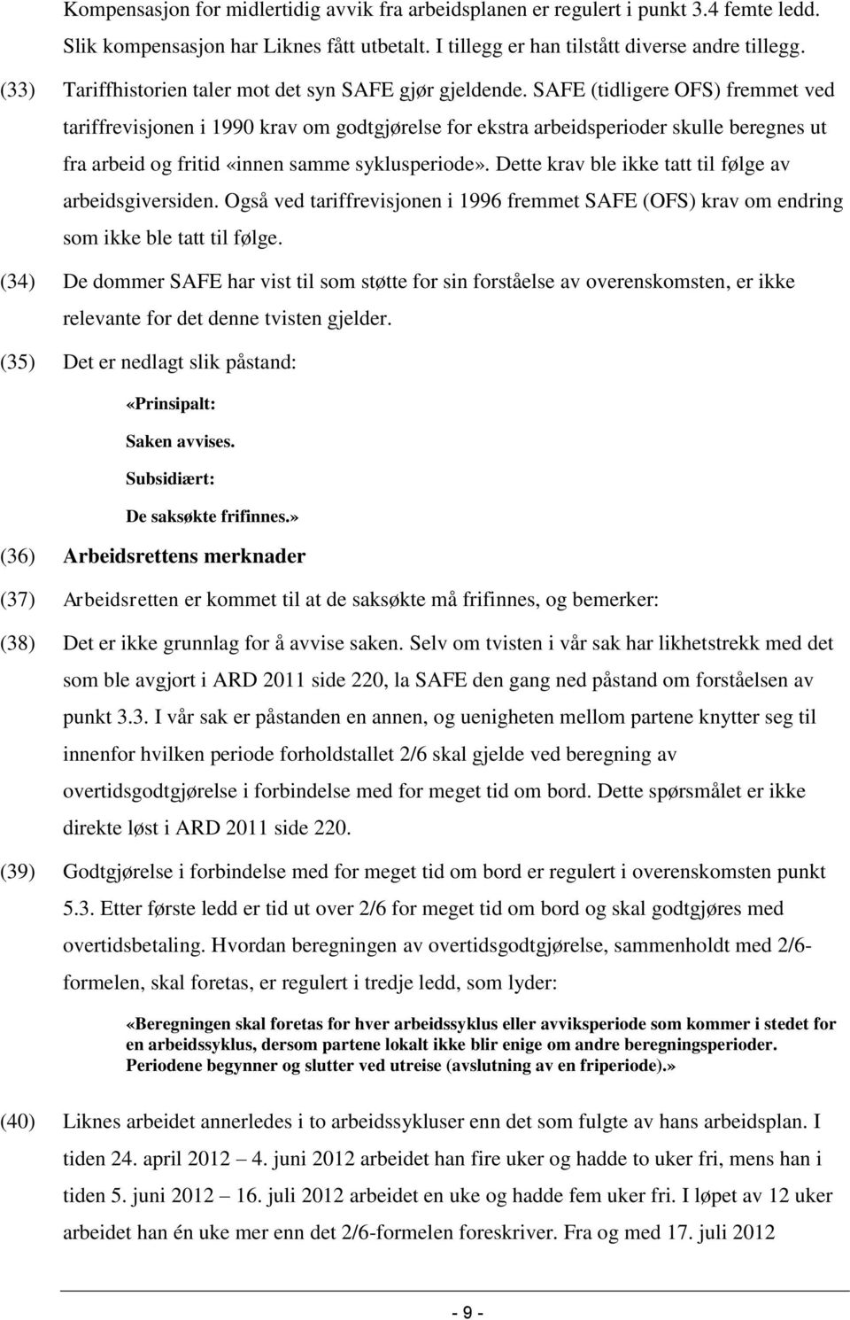 SAFE (tidligere OFS) fremmet ved tariffrevisjonen i 1990 krav om godtgjørelse for ekstra arbeidsperioder skulle beregnes ut fra arbeid og fritid «innen samme syklusperiode».