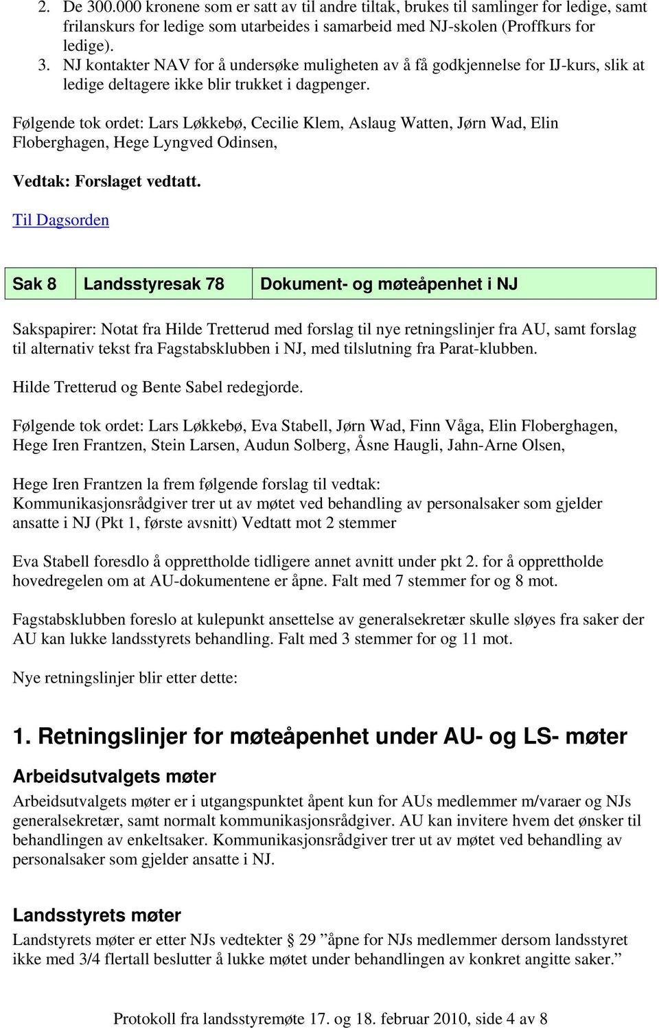 Sak 8 Landsstyresak 78 Dokument- og møteåpenhet i NJ Sakspapirer: Notat fra Hilde Tretterud med forslag til nye retningslinjer fra AU, samt forslag til alternativ tekst fra Fagstabsklubben i NJ, med