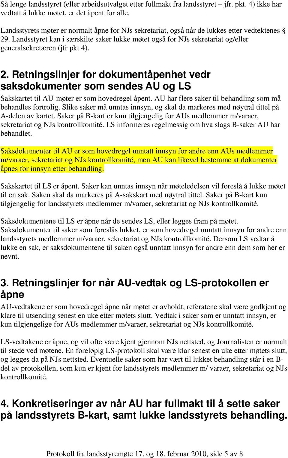 Landsstyret kan i særskilte saker lukke møtet også for NJs sekretariat og/eller generalsekretæren (jfr pkt 4). 2.