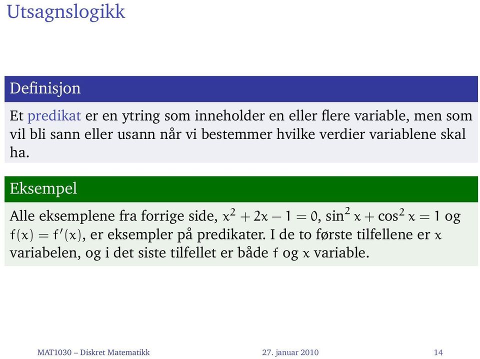 Eksempel Alle eksemplene fra forrige side, x 2 + 2x 1 = 0, sin 2 x + cos 2 x = 1 og f(x) =f (x), er eksempler