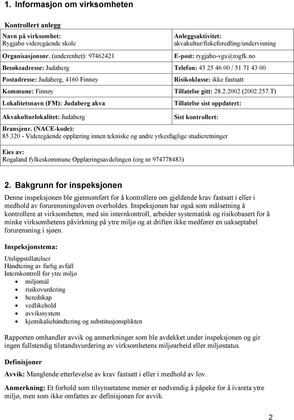 no Besøksadresse: Judaberg Telefon: 45 25 46 00 / 51 71 43 00 Postadresse: Judaberg, 4160 Finnøy Kommune: Finnøy Lokalitetsnavn (FM): Judaberg akva Akvakulturlokalitet: Judaberg Risikoklasse: ikke