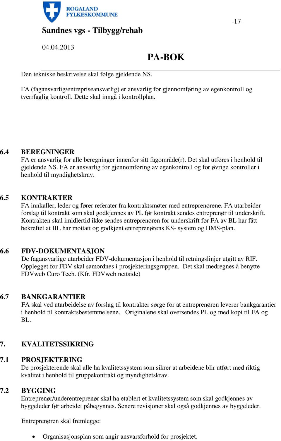 FA er ansvarlig for gjennomføring av egenkontroll og for øvrige kontroller i henhold til myndighetskrav. 6.5 KONTRAKTER FA innkaller, leder og fører referater fra kontraktsmøter med entreprenørene.