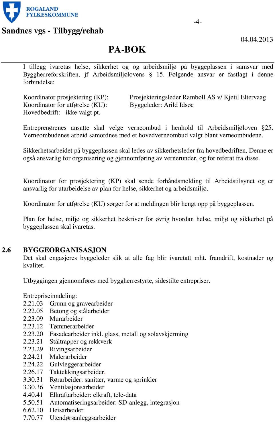 Prosjekteringsleder Rambøll AS v/ Kjetil Eltervaag Byggeleder: Arild Idsøe Entreprenørenes ansatte skal velge verneombud i henhold til Arbeidsmiljøloven 25.